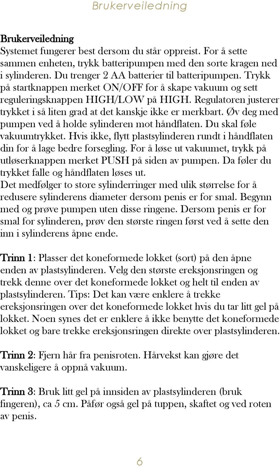 Regulatoren justerer trykket i så liten grad at det kanskje ikke er merkbart. Øv deg med pumpen ved å holde sylinderen mot håndflaten. Du skal føle vakuumtrykket.