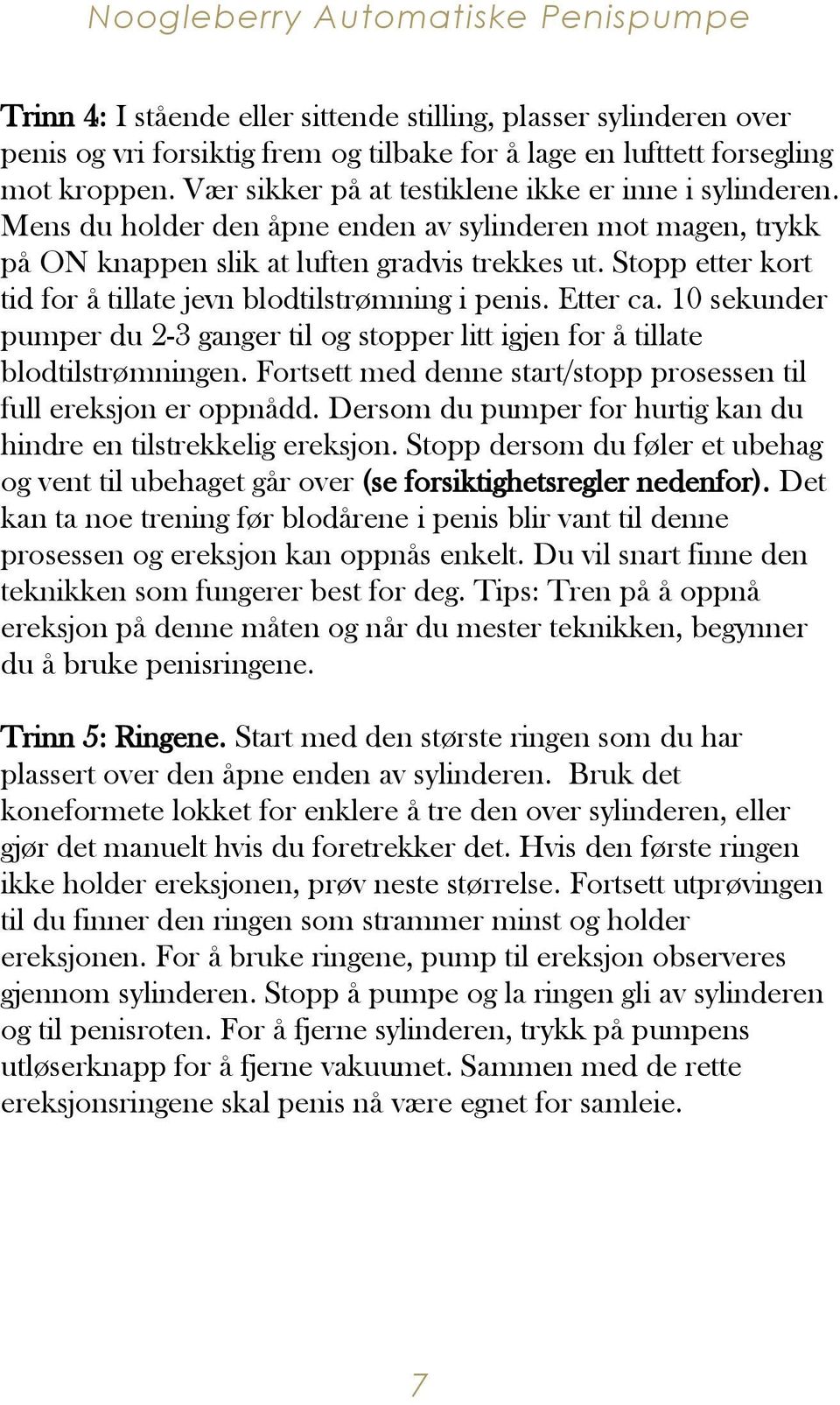 Stopp etter kort tid for å tillate jevn blodtilstrømning i penis. Etter ca. 10 sekunder pumper du 2-3 ganger til og stopper litt igjen for å tillate blodtilstrømningen.