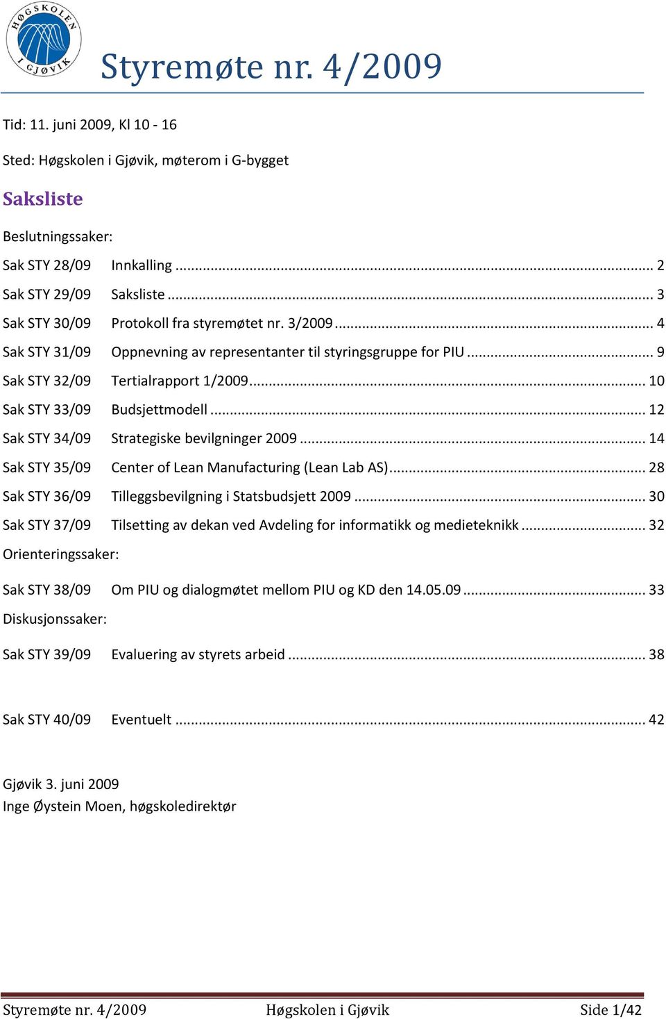 .. 10 Sak STY 33/09 Budsjettmodell... 12 Sak STY 34/09 Strategiske bevilgninger 2009... 14 Sak STY 35/09 Center of Lean Manufacturing (Lean Lab AS).