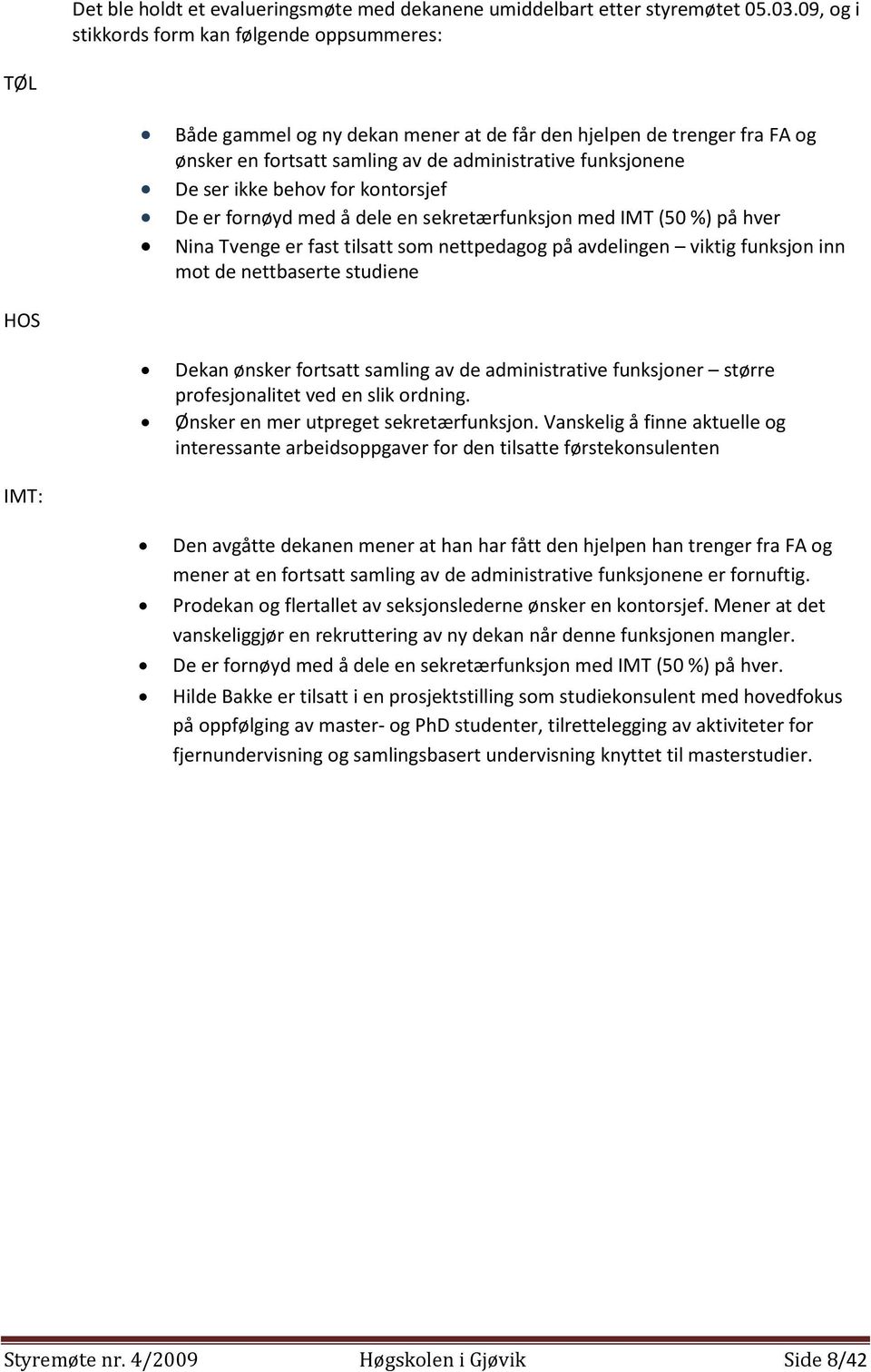 behov for kontorsjef De er fornøyd med å dele en sekretærfunksjon med IMT (50 %) på hver Nina Tvenge er fast tilsatt som nettpedagog på avdelingen viktig funksjon inn mot de nettbaserte studiene HOS