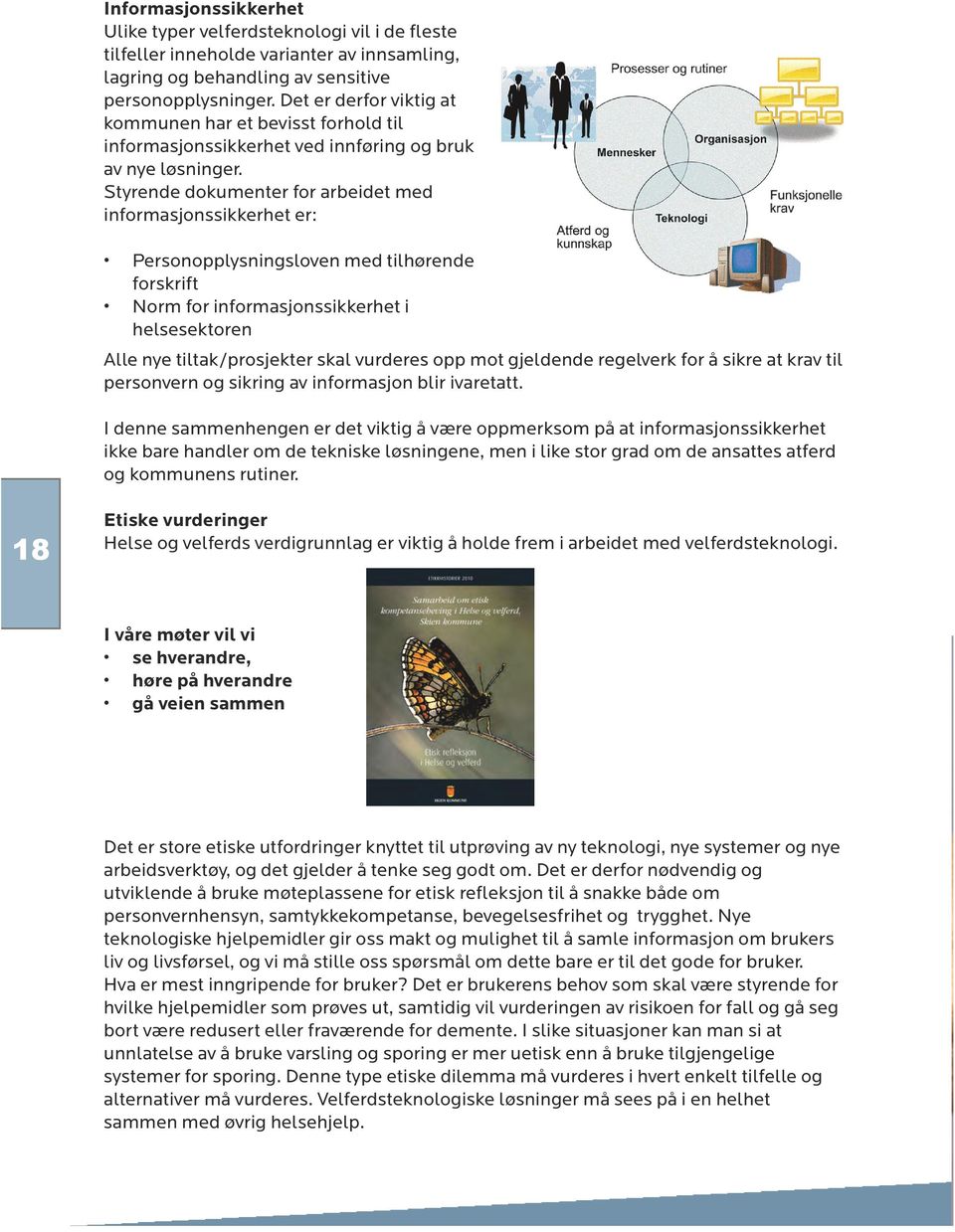 Styrende dokumenter for arbeidet med informasjonssikkerhet er: Personopplysningsloven med tilhørende forskrift Norm for informasjonssikkerhet i helsesektoren Alle nye tiltak/prosjekter skal vurderes