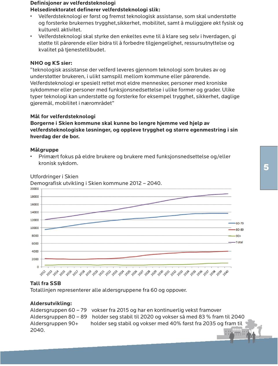 Velferdsteknologi skal styrke den enkeltes evne til å klare seg selv i hverdagen, gi støtte til pårørende eller bidra til å forbedre tilgjengelighet, ressursutnyttelse og kvalitet på tjenestetilbudet.