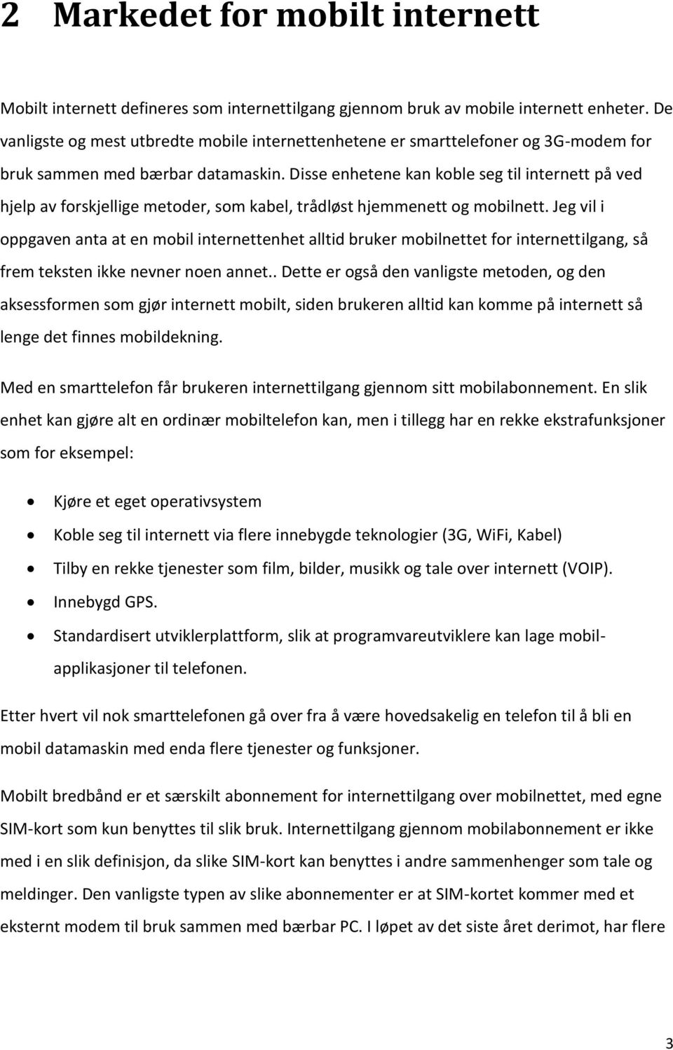 Disse enhetene kan koble seg til internett på ved hjelp av forskjellige metoder, som kabel, trådløst hjemmenett og mobilnett.