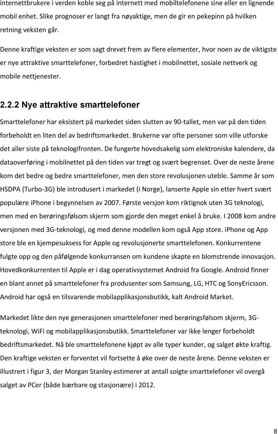 nettjenester. 2.2.2 Nye attraktive smarttelefoner Smarttelefoner har eksistert på markedet siden slutten av 90-tallet, men var på den tiden forbeholdt en liten del av bedriftsmarkedet.