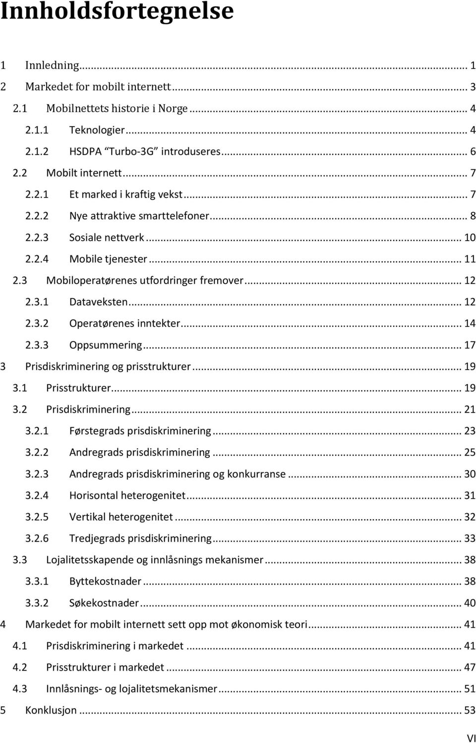 .. 12 2.3.2 Operatørenes inntekter... 14 2.3.3 Oppsummering... 17 3 Prisdiskriminering og prisstrukturer... 19 3.1 Prisstrukturer... 19 3.2 Prisdiskriminering... 21 3.2.1 Førstegrads prisdiskriminering.