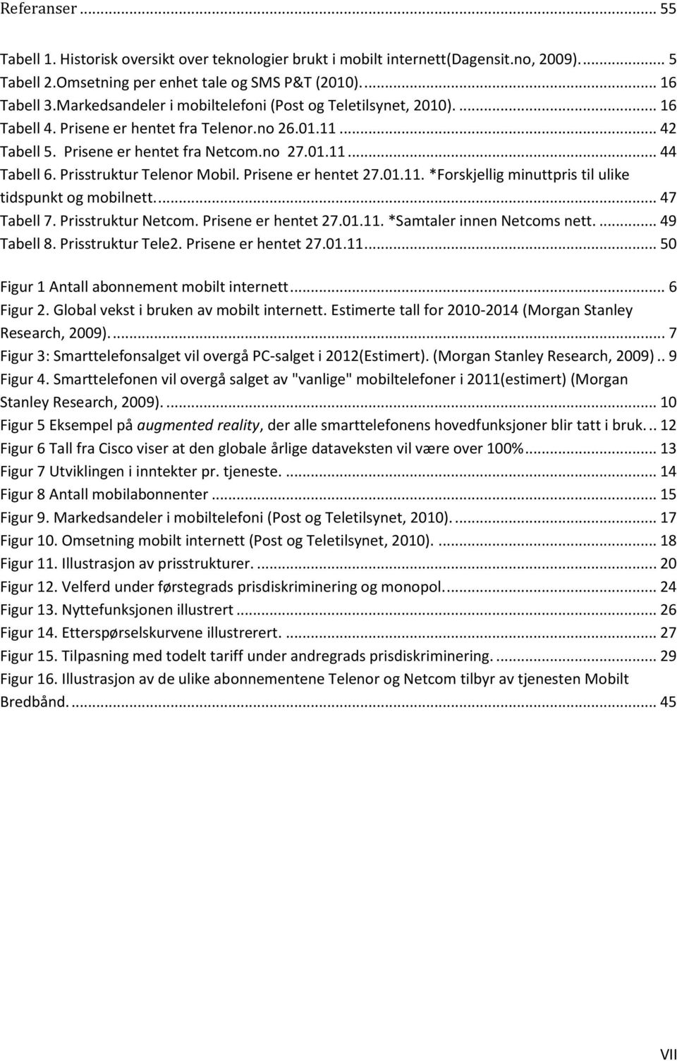 Prisstruktur Telenor Mobil. Prisene er hentet 27.01.11. *Forskjellig minuttpris til ulike tidspunkt og mobilnett.... 47 Tabell 7. Prisstruktur Netcom. Prisene er hentet 27.01.11. *Samtaler innen Netcoms nett.