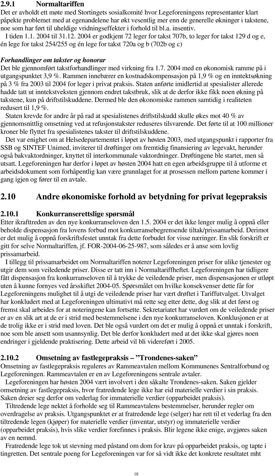 2004 er godkjent 72 leger for takst 707b, to leger for takst 129 d og e, én lege for takst 254/255 og én lege for takst 720a og b (702b og c) Forhandlinger om takster og honorar Det ble gjennomført