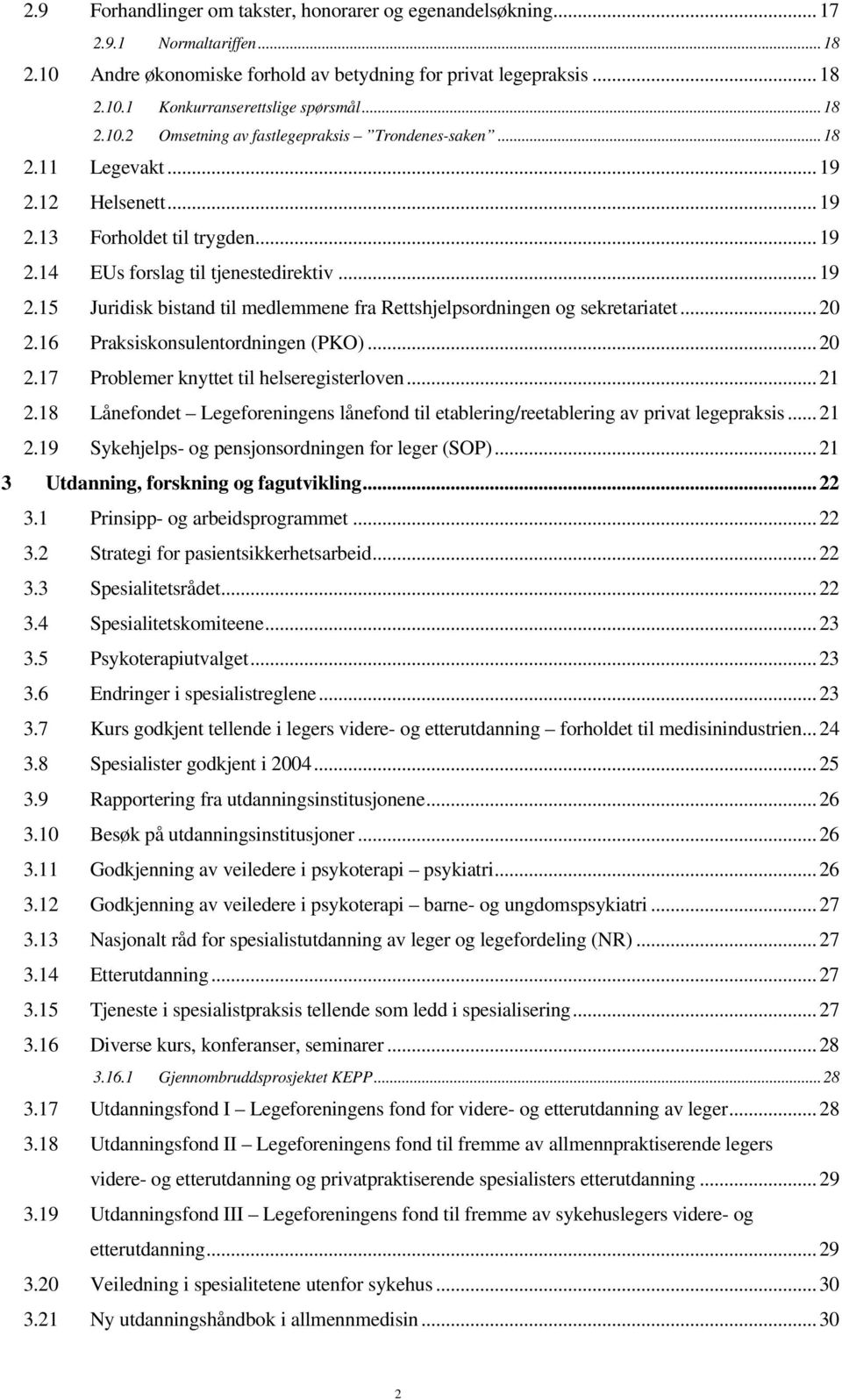 .. 20 2.16 Praksiskonsulentordningen (PKO)... 20 2.17 Problemer knyttet til helseregisterloven... 21 2.18 Lånefondet Legeforeningens lånefond til etablering/reetablering av privat legepraksis... 21 2.19 Sykehjelps- og pensjonsordningen for leger (SOP).