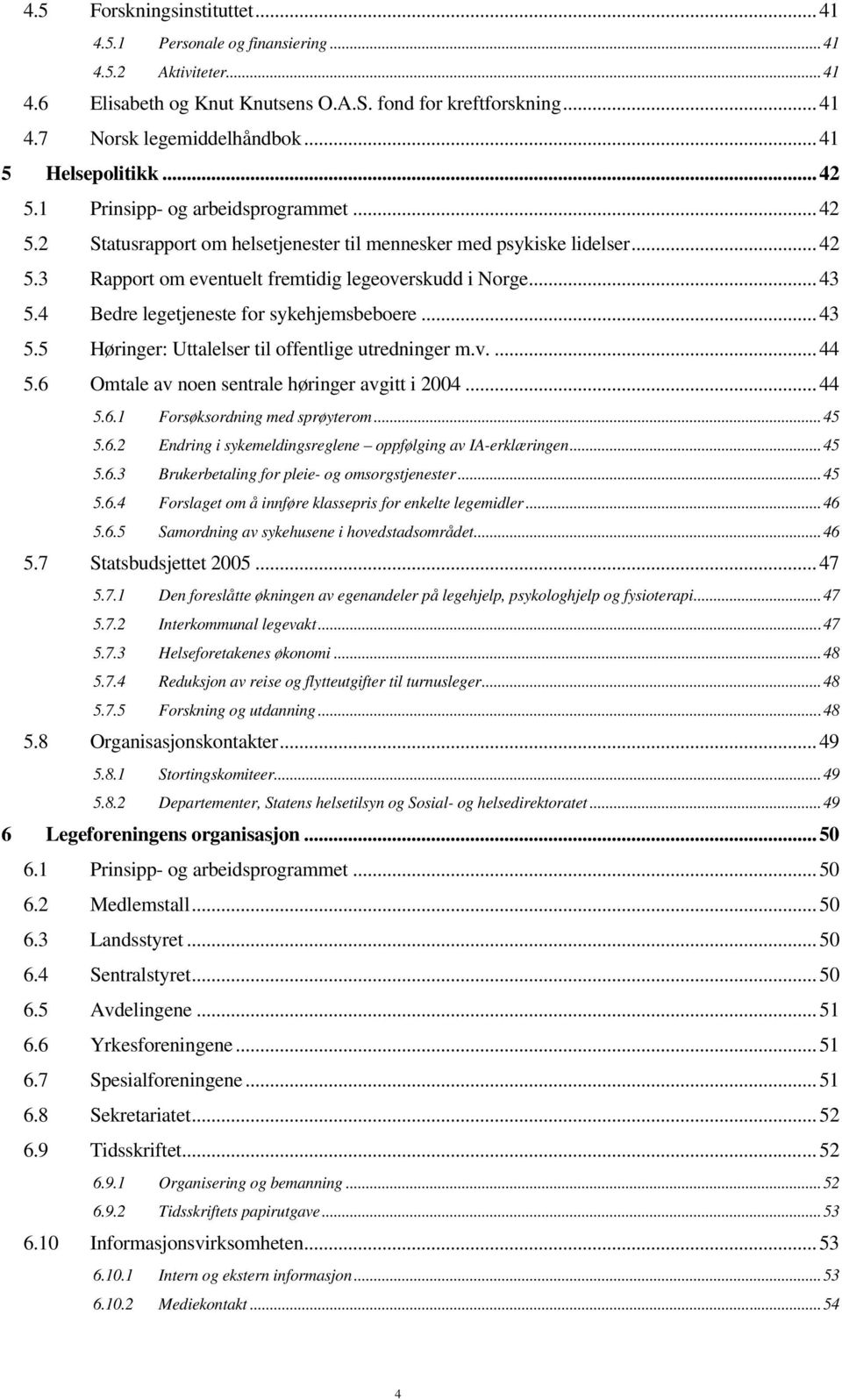 .. 43 5.4 Bedre legetjeneste for sykehjemsbeboere... 43 5.5 Høringer: Uttalelser til offentlige utredninger m.v.... 44 5.6 Omtale av noen sentrale høringer avgitt i 2004... 44 5.6.1 Forsøksordning med sprøyterom.