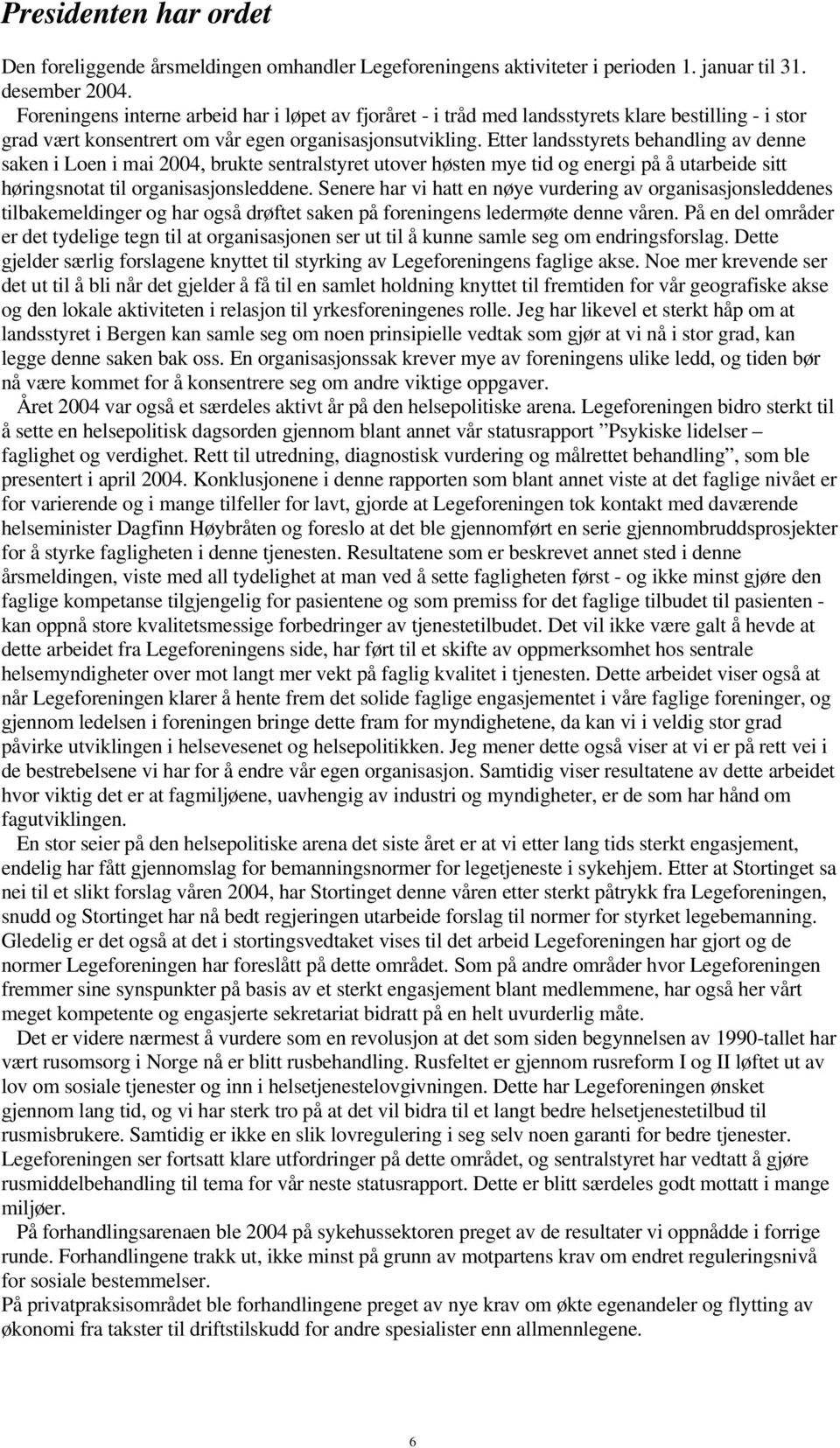 Etter landsstyrets behandling av denne saken i Loen i mai 2004, brukte sentralstyret utover høsten mye tid og energi på å utarbeide sitt høringsnotat til organisasjonsleddene.