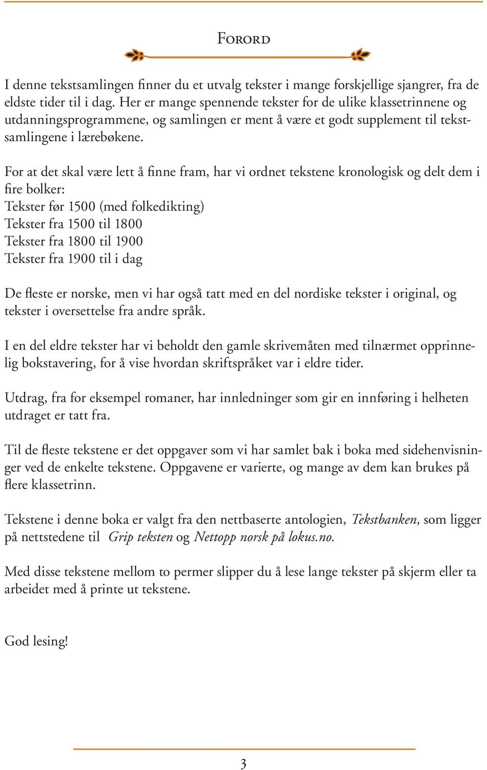 For at det skal være lett å finne fram, har vi ordnet tekstene kronologisk og delt dem i fire bolker: Tekster før 1500 (med folkedikting) Tekster fra 1500 til 1800 Tekster fra 1800 til 1900 Tekster