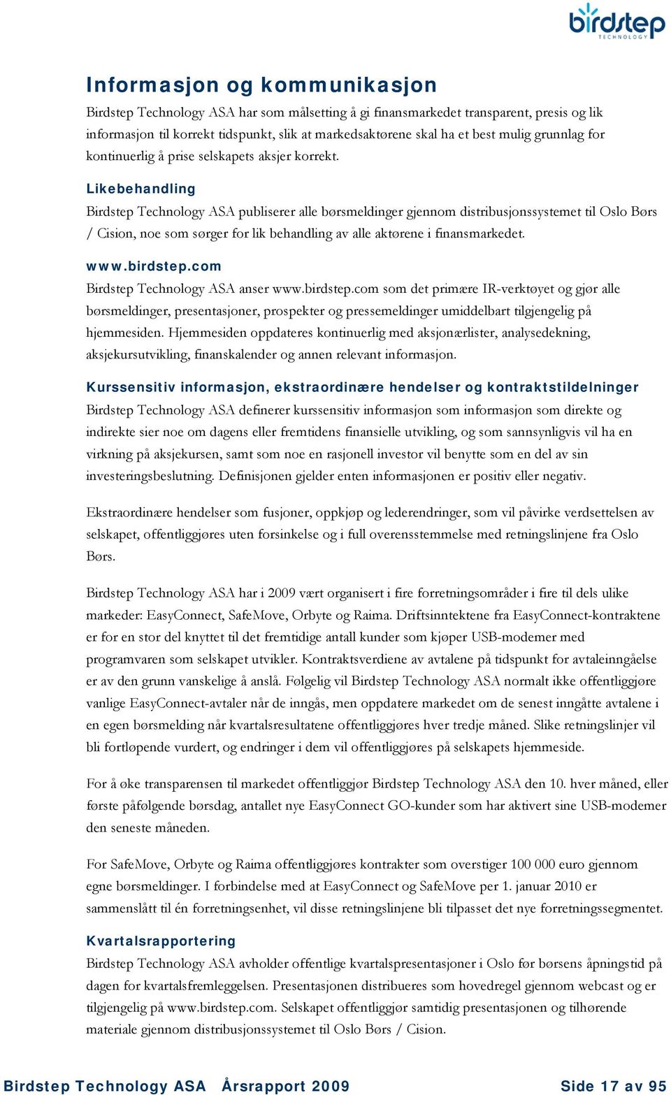 Likebehandling Birdstep Technology ASA publiserer alle børsmeldinger gjennom distribusjonssystemet til Oslo Børs / Cision, noe som sørger for lik behandling av alle aktørene i finansmarkedet. www.