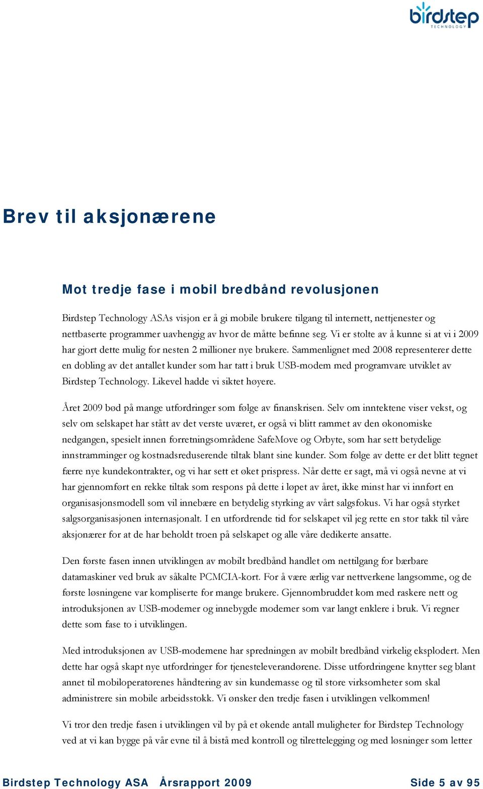 Sammenlignet med 2008 representerer dette en dobling av det antallet kunder som har tatt i bruk USB-modem med programvare utviklet av Birdstep Technology. Likevel hadde vi siktet høyere.