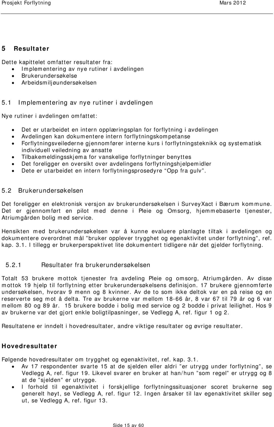 forflytningskompetanse Forflytningsveilederne gjennomfører interne kurs i forflytningsteknikk og systematisk individuell veiledning av ansatte Tilbakemeldingsskjema for vanskelige forflytninger