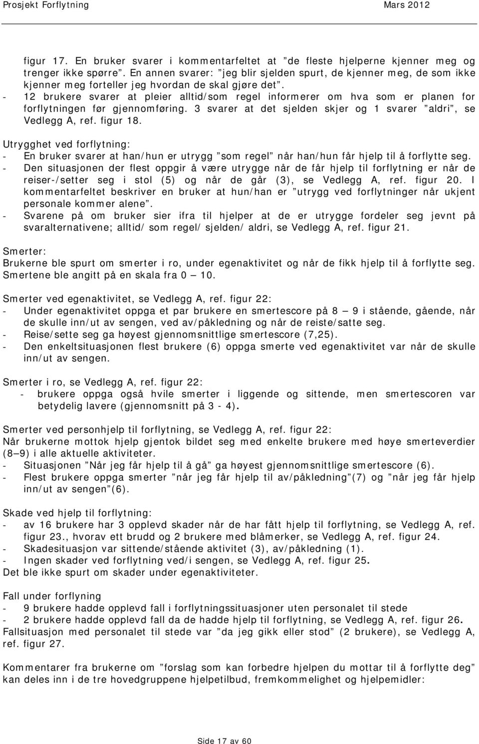 - 12 brukere svarer at pleier alltid/som regel informerer om hva som er planen for forflytningen før gjennomføring. 3 svarer at det sjelden skjer og 1 svarer aldri, se Vedlegg A, ref. figur 18.