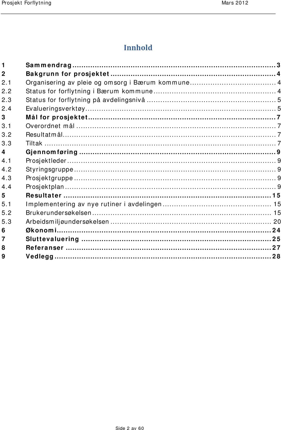 .. 9 4.3 Prosjektgruppe... 9 4.4 Prosjektplan... 9 5 Resultater... 15 5.1 Implementering av nye rutiner i avdelingen... 15 5.2 Brukerundersøkelsen... 15 5.3 Arbeidsmiljøundersøkelsen.