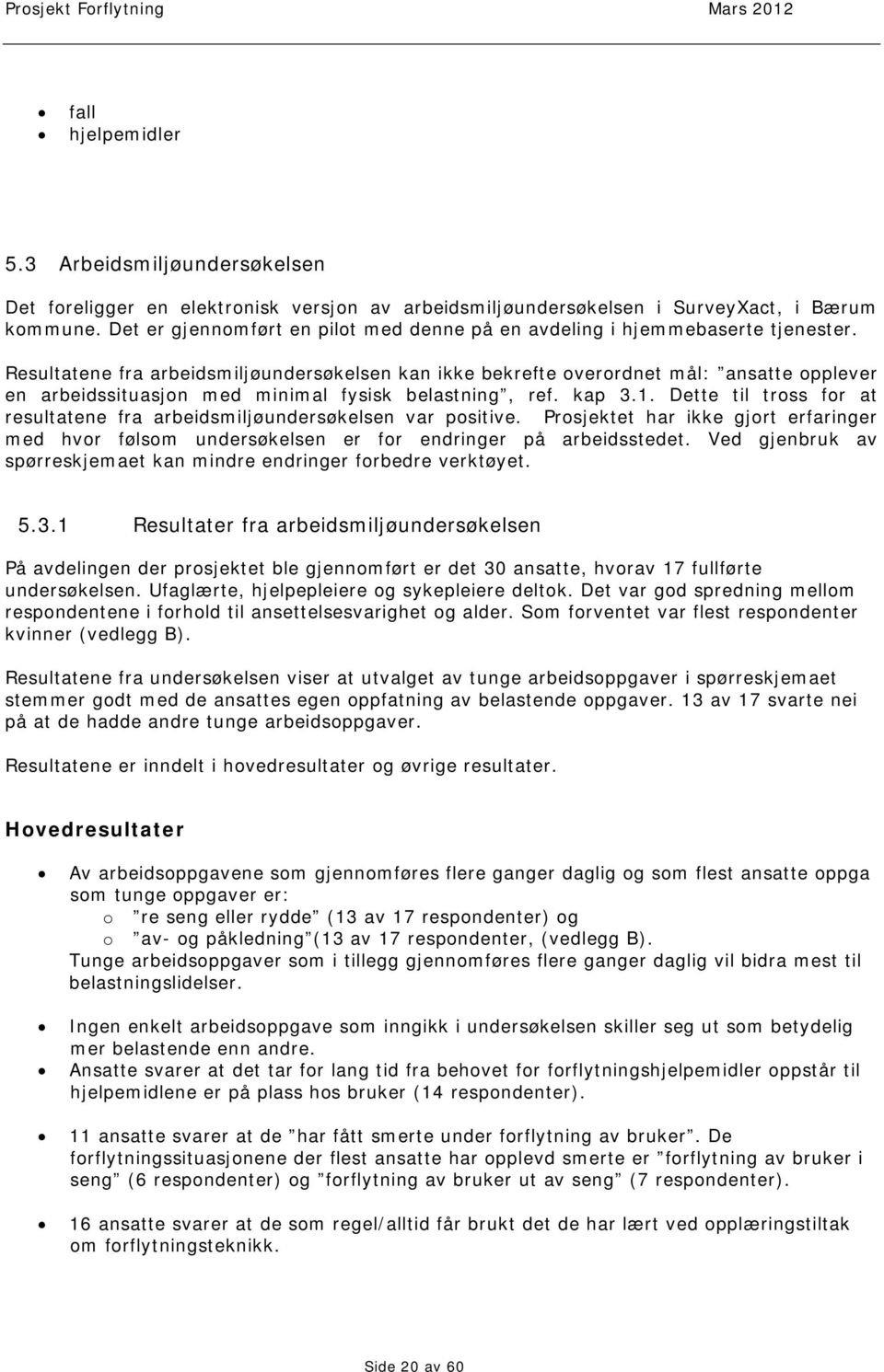 Resultatene fra arbeidsmiljøundersøkelsen kan ikke bekrefte overordnet mål: ansatte opplever en arbeidssituasjon med minimal fysisk belastning, ref. kap 3.1.