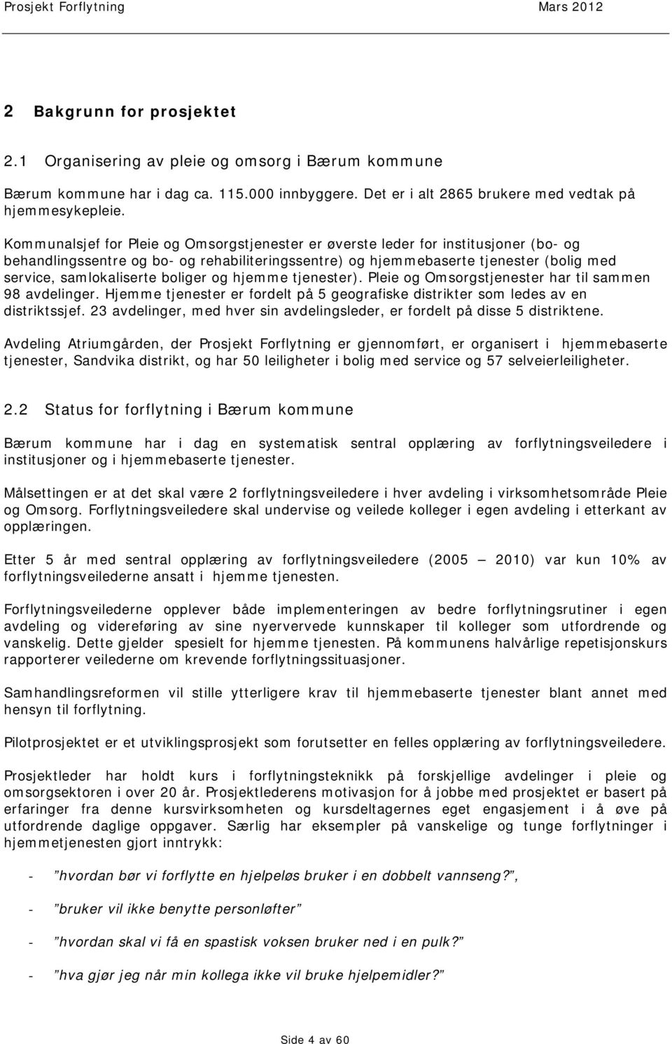 boliger og hjemme tjenester). Pleie og Omsorgstjenester har til sammen 98 avdelinger. Hjemme tjenester er fordelt på 5 geografiske distrikter som ledes av en distriktssjef.