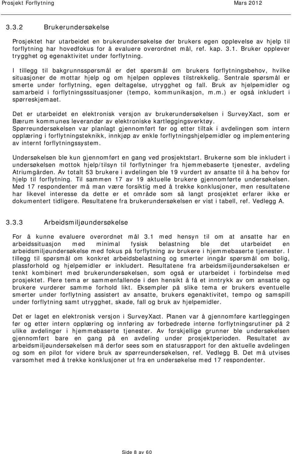 I tillegg til bakgrunnsspørsmål er det spørsmål om brukers forflytningsbehov, hvilke situasjoner de mottar hjelp og om hjelpen oppleves tilstrekkelig.