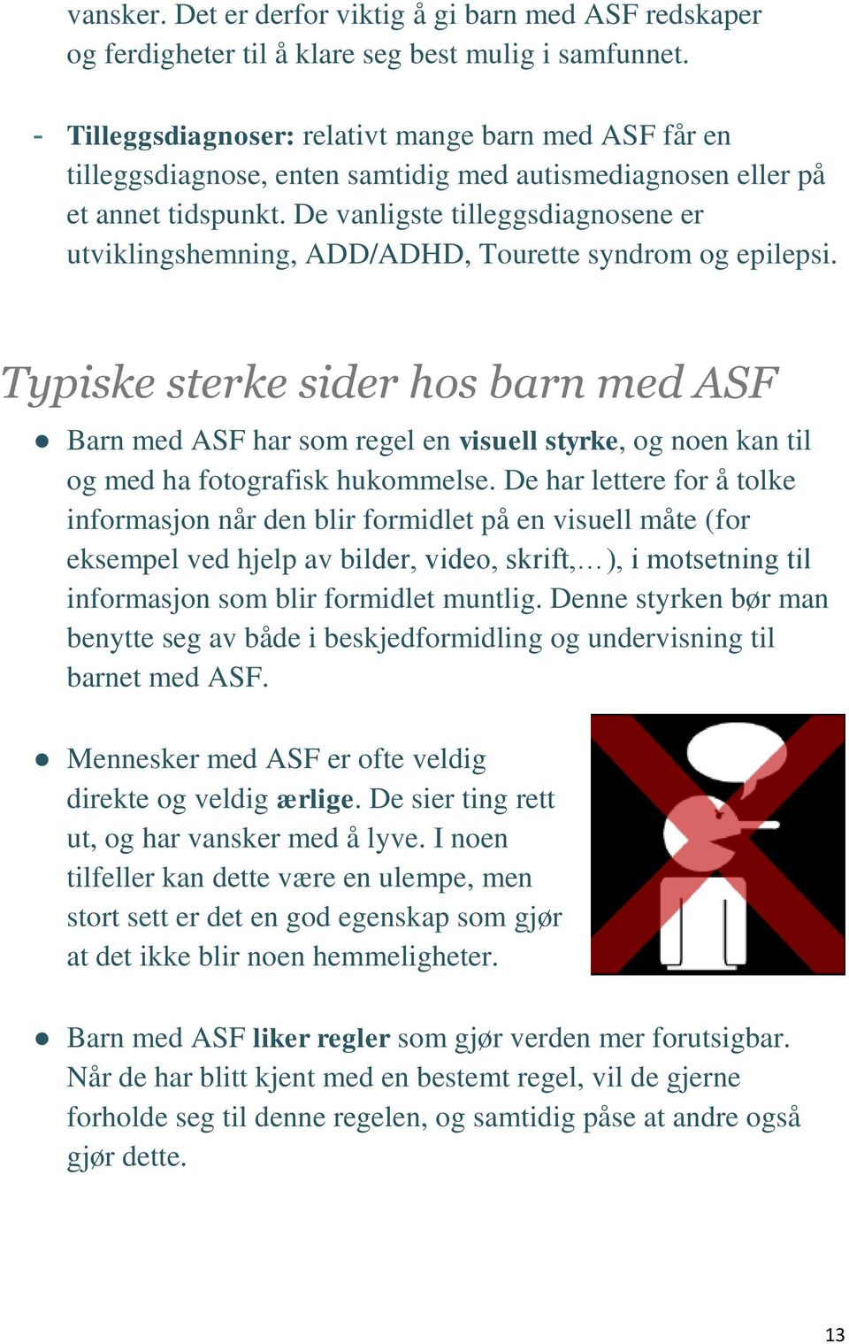 De vanligste tilleggsdiagnosene er utviklingshemning, ADD/ADHD, Tourette syndrom og epilepsi.