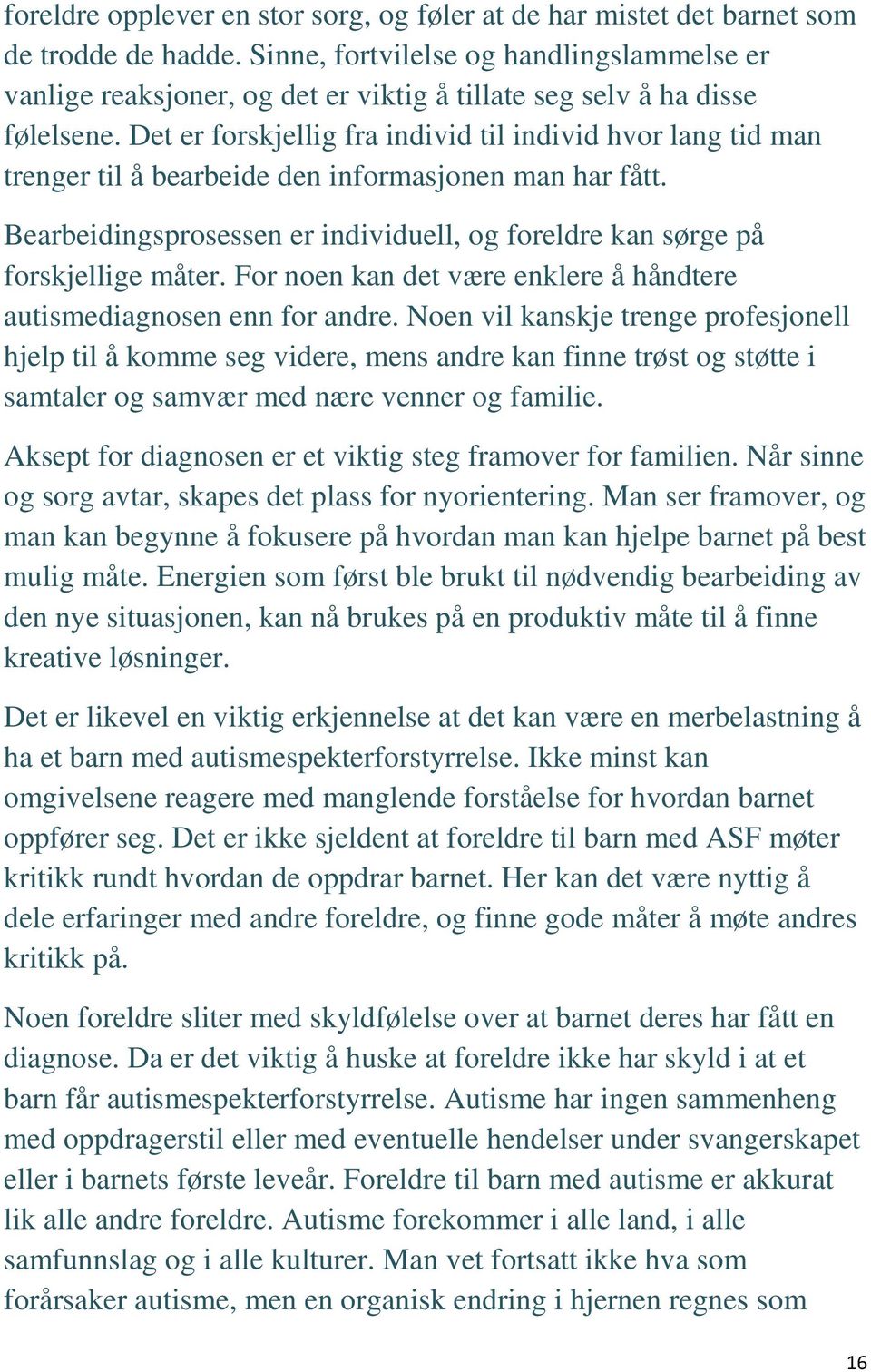 Det er forskjellig fra individ til individ hvor lang tid man trenger til å bearbeide den informasjonen man har fått. Bearbeidingsprosessen er individuell, og foreldre kan sørge på forskjellige måter.