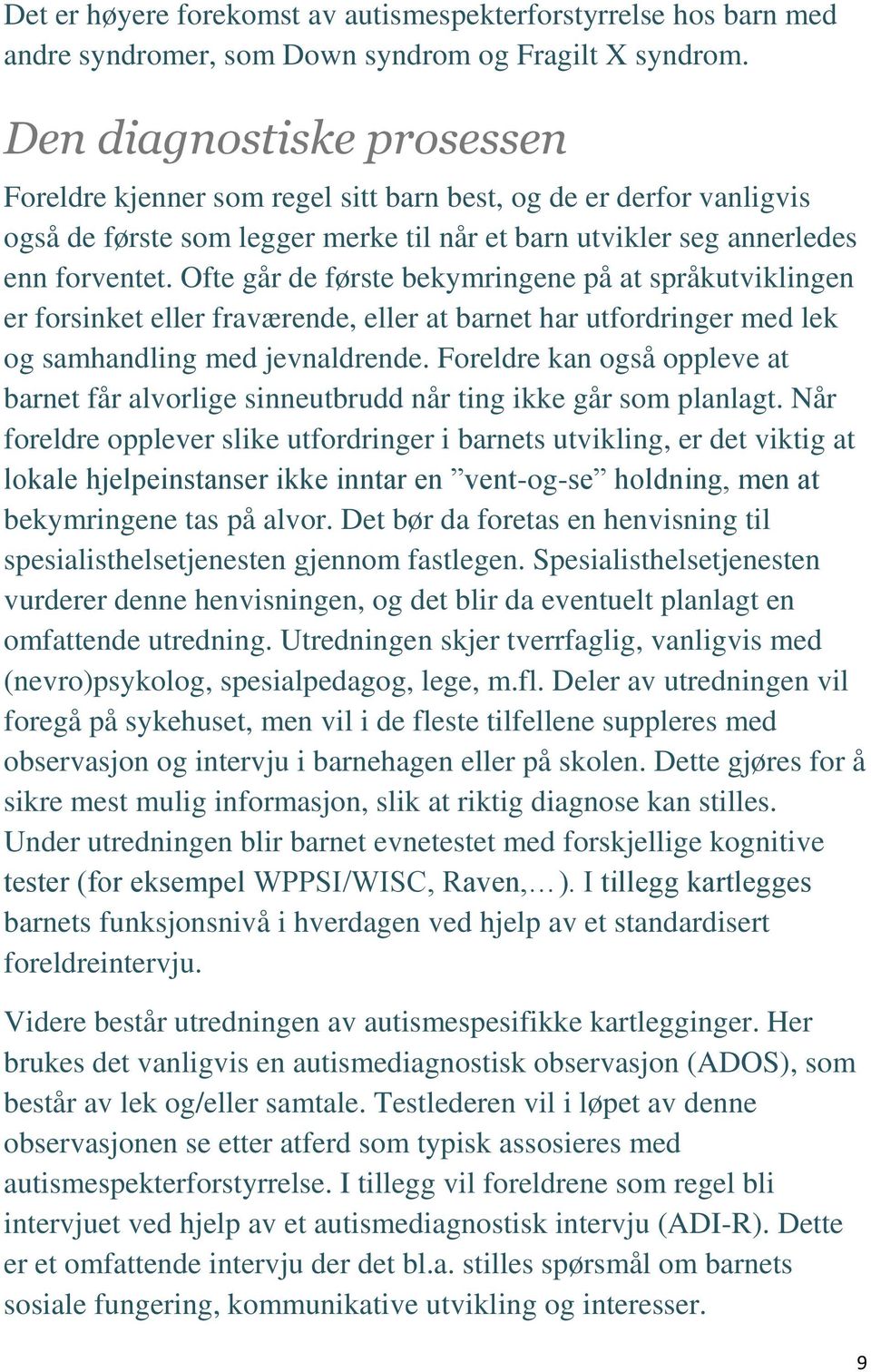 Ofte går de første bekymringene på at språkutviklingen er forsinket eller fraværende, eller at barnet har utfordringer med lek og samhandling med jevnaldrende.