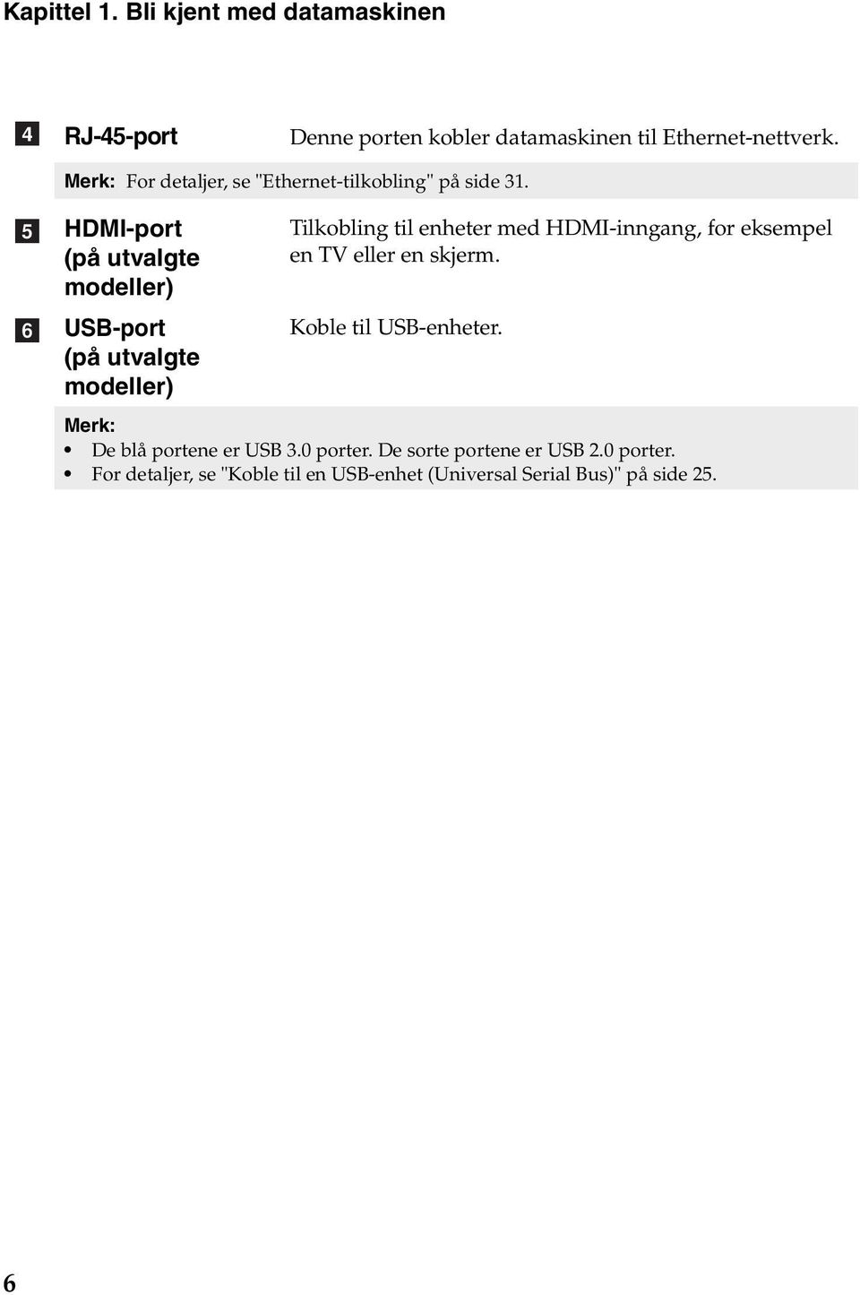 e f HDMI-port (på utvalgte modeller) USB-port (på utvalgte modeller) Tilkobling til enheter med HDMI-inngang, for