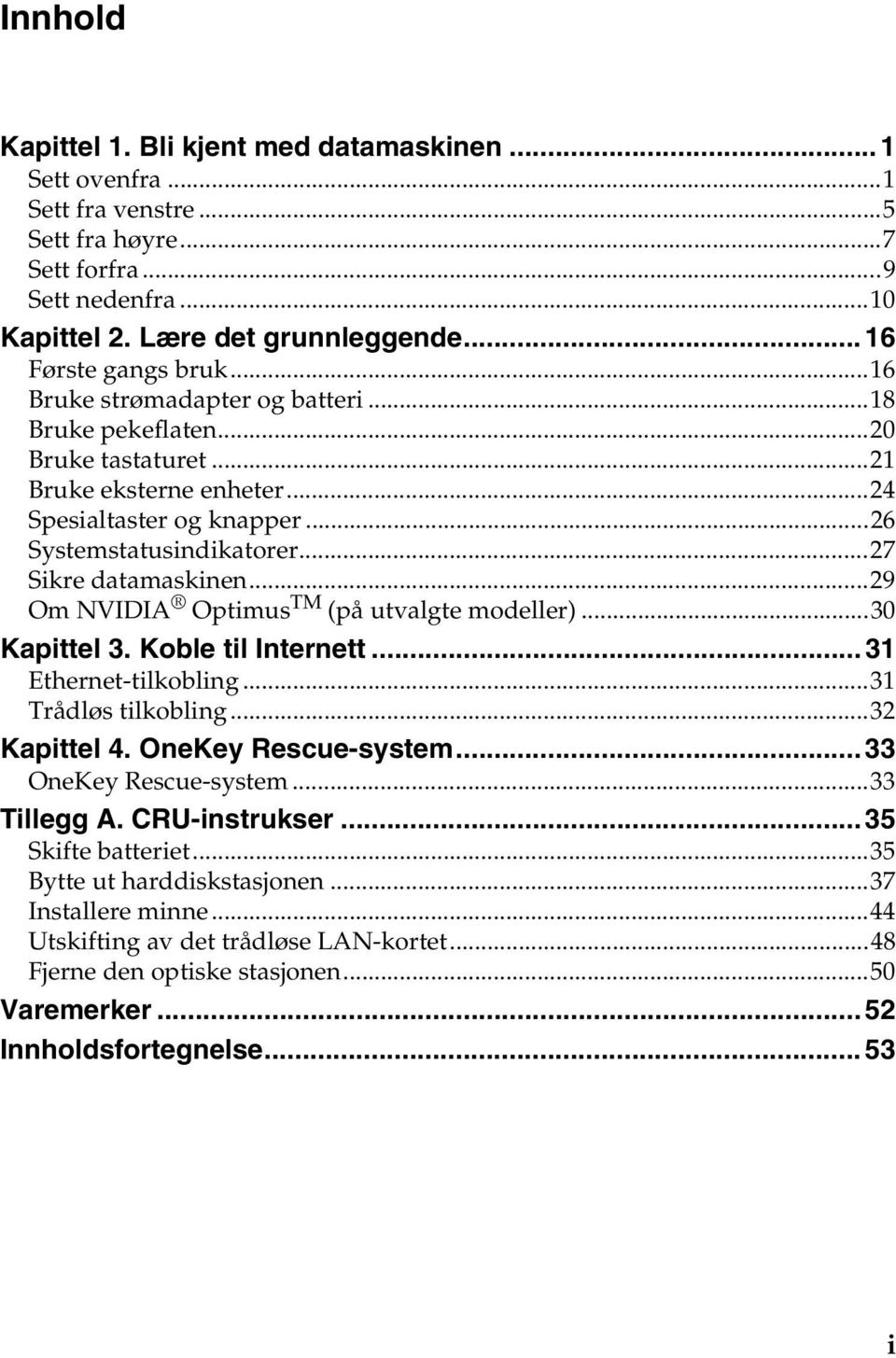 ..27 Sikre datamaskinen...29 Om NVIDIA Optimus TM (på utvalgte modeller)...30 Kapittel 3. Koble til Internett... 31 Ethernet-tilkobling...31 Trådløs tilkobling...32 Kapittel 4. OneKey Rescue-system.