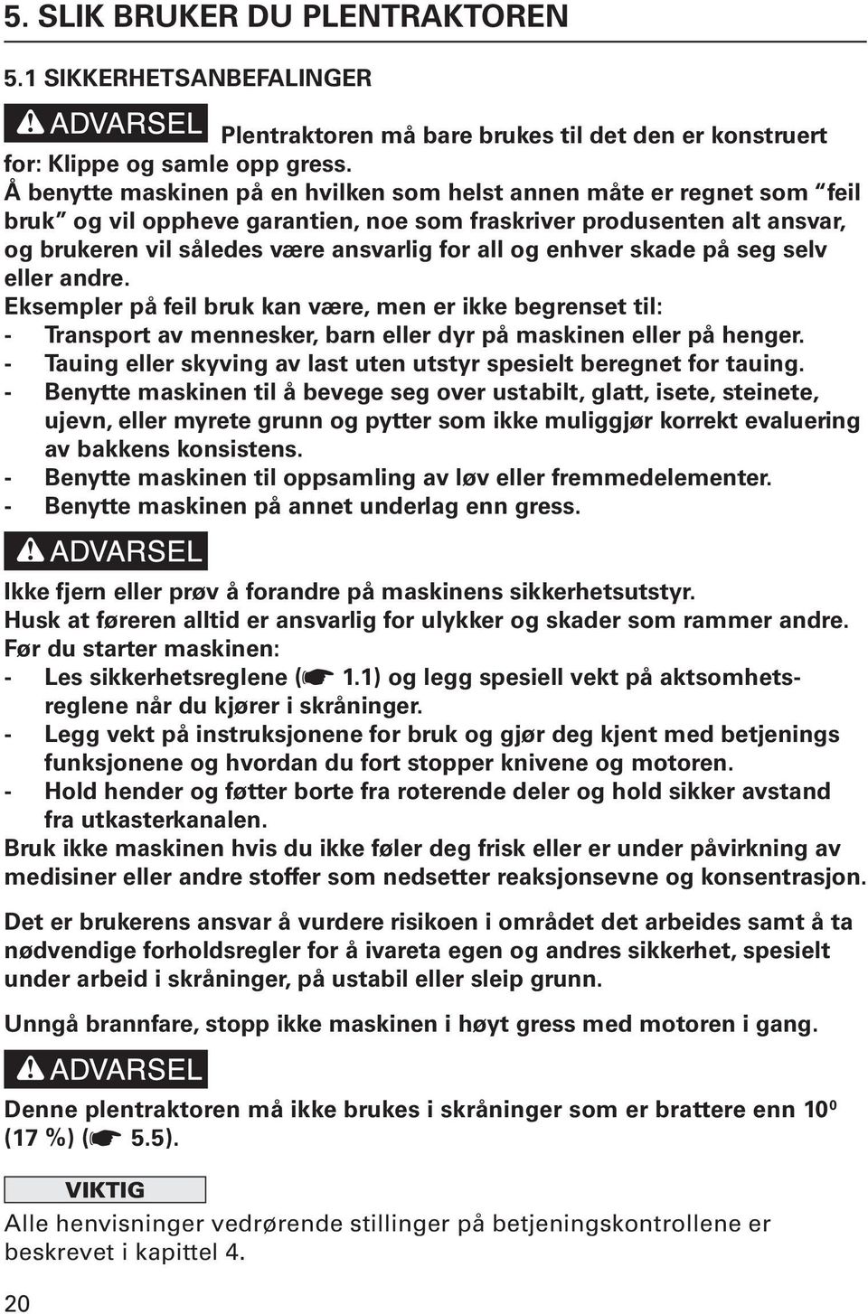 enhver skade på seg selv eller andre. Eksempler på feil bruk kan være, men er ikke begrenset til: - Transport av mennesker, barn eller dyr på maskinen eller på henger.