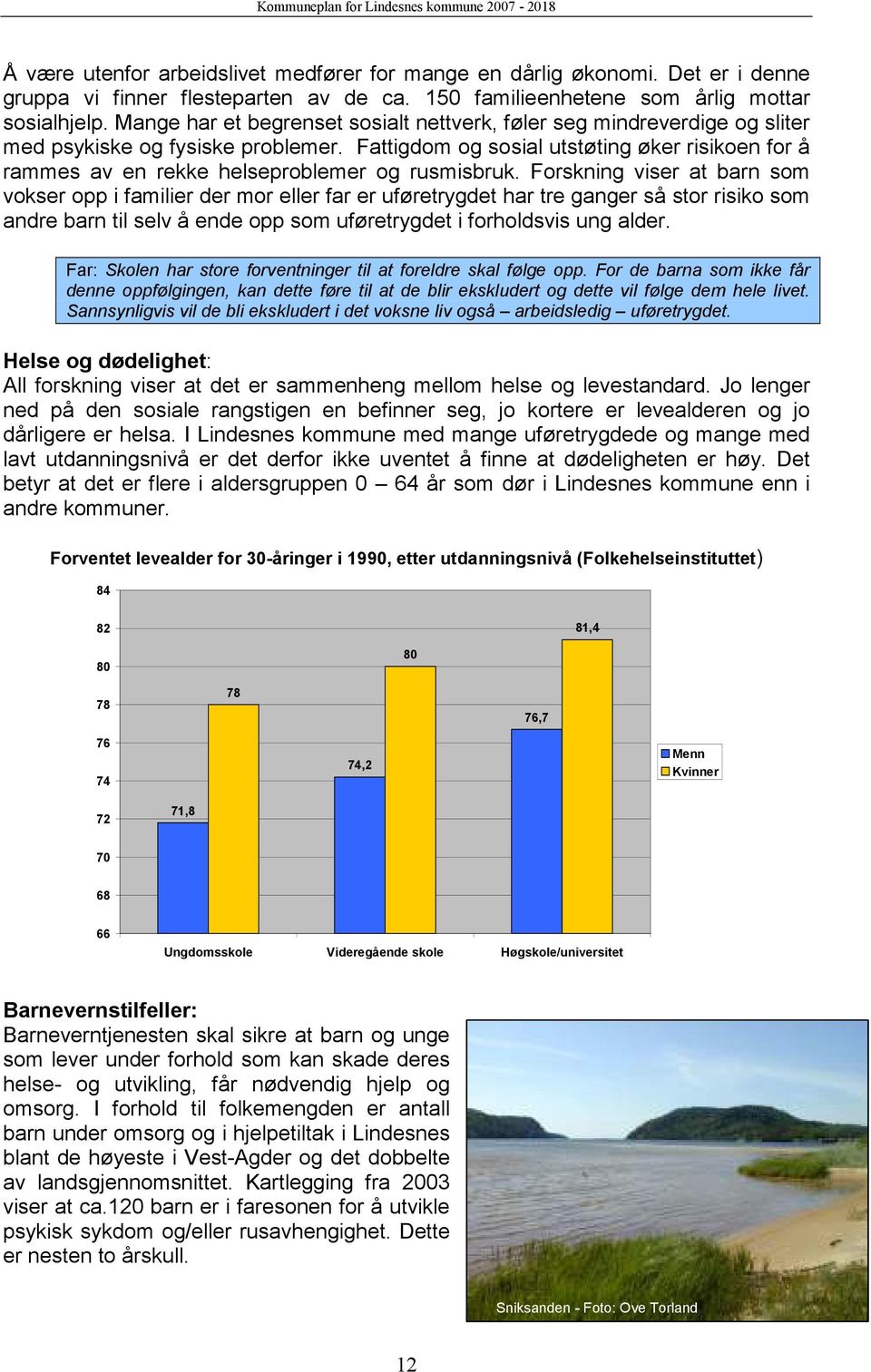 Fattigdom og sosial utstøting øker risikoen for å rammes av en rekke helseproblemer og rusmisbruk.