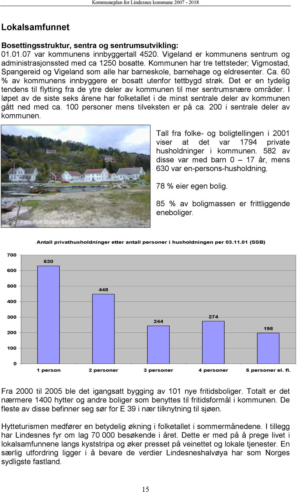 60 % av kommunens innbyggere er bosatt utenfor tettbygd strøk. Det er en tydelig tendens til flytting fra de ytre deler av kommunen til mer sentrumsnære områder.