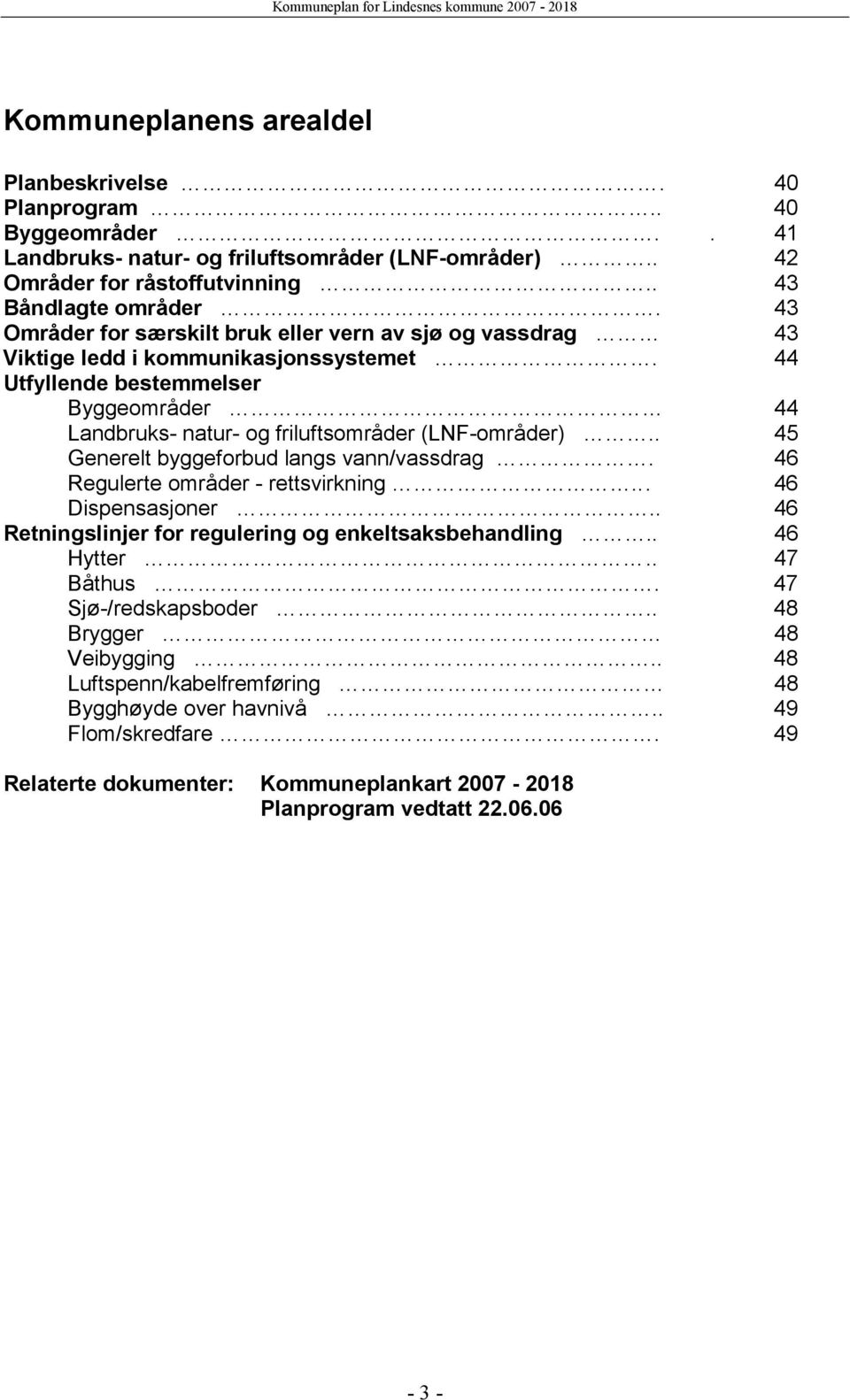 44 Utfyllende bestemmelser Byggeområder 44 Landbruks- natur- og friluftsområder (LNF-områder).. 45 Generelt byggeforbud langs vann/vassdrag. 46 Regulerte områder - rettsvirkning... 46 Dispensasjoner.