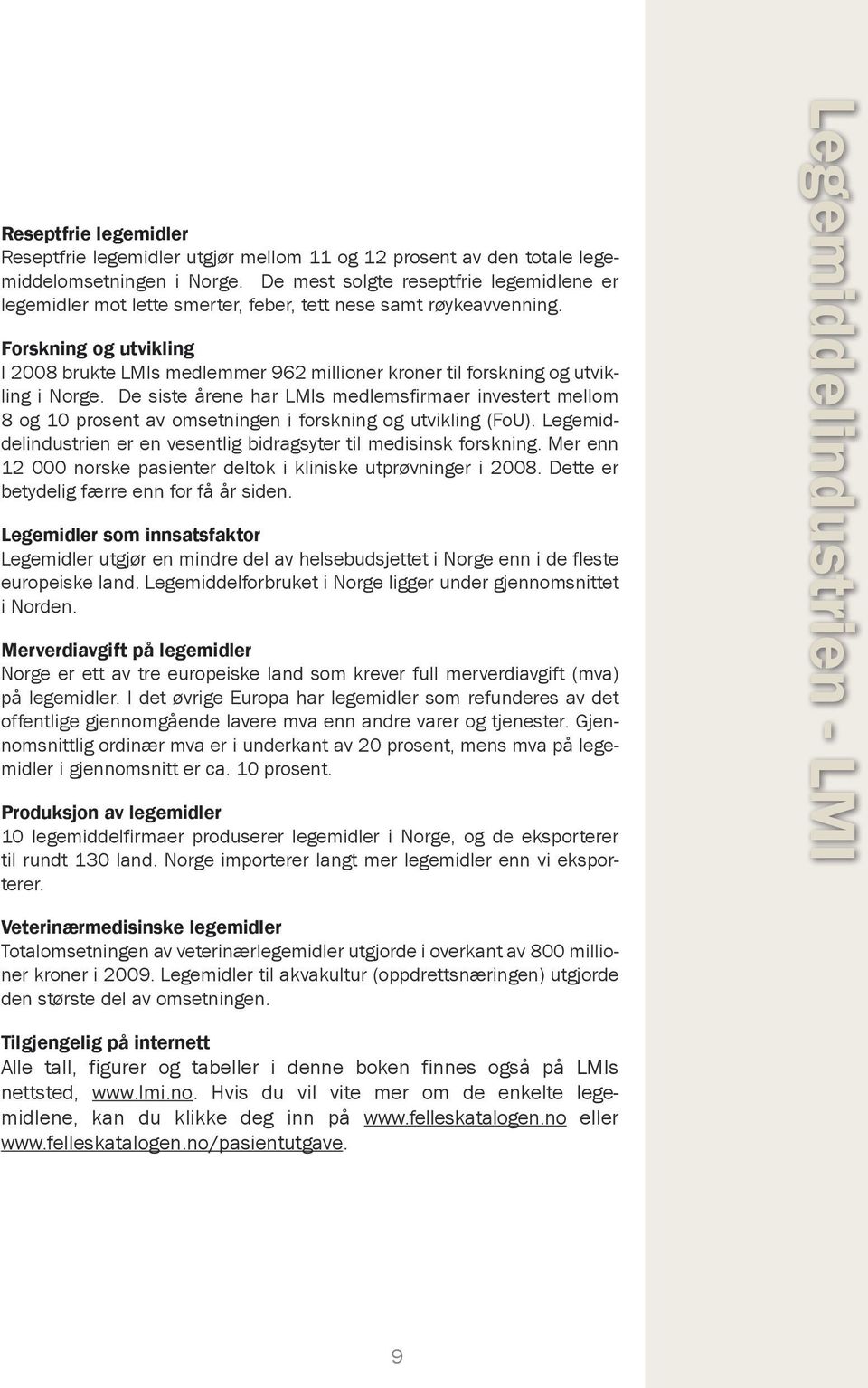 Forskning og utvikling I 2008 brukte LMIs medlemmer 962 millioner kroner til forskning og utvikling i Norge.