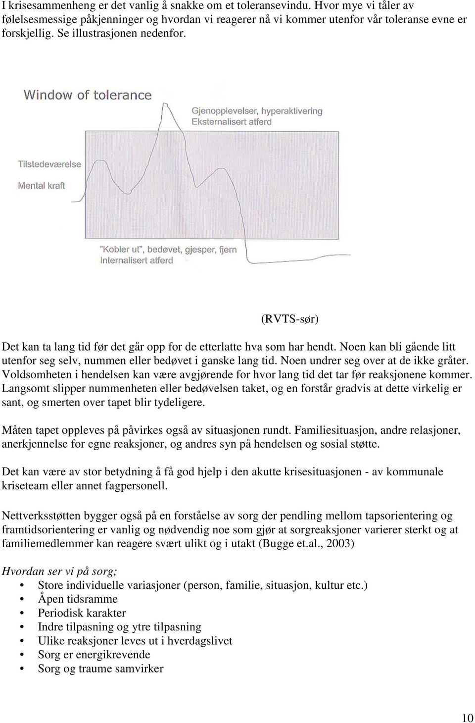 Noen undrer seg over at de ikke gråter. Voldsomheten i hendelsen kan være avgjørende for hvor lang tid det tar før reaksjonene kommer.