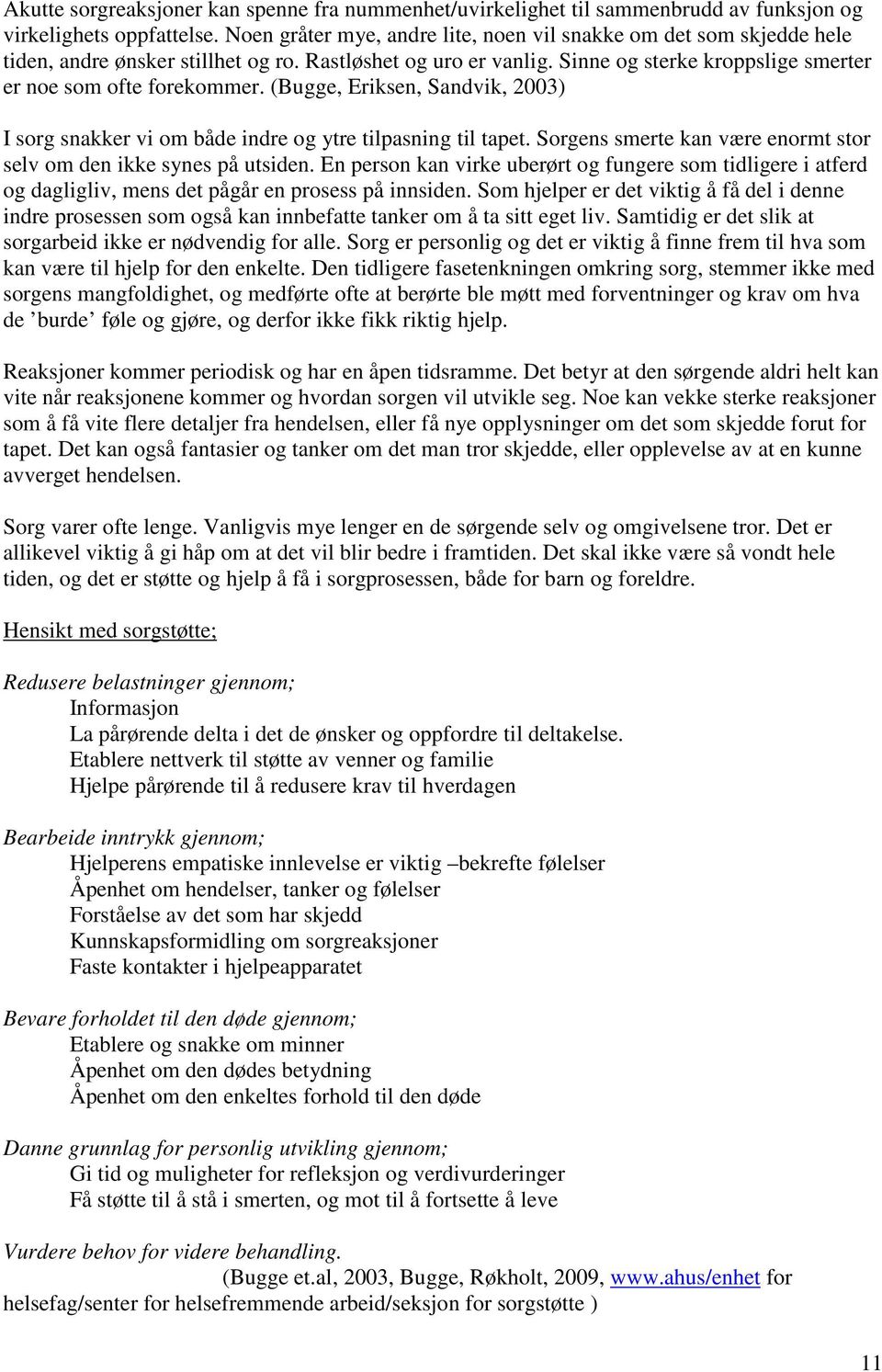 (Bugge, Eriksen, Sandvik, 2003) I sorg snakker vi om både indre og ytre tilpasning til tapet. Sorgens smerte kan være enormt stor selv om den ikke synes på utsiden.