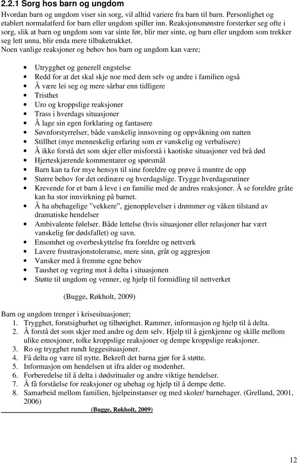 Noen vanlige reaksjoner og behov hos barn og ungdom kan være; Utrygghet og generell engstelse Redd for at det skal skje noe med dem selv og andre i familien også Å være lei seg og mere sårbar enn