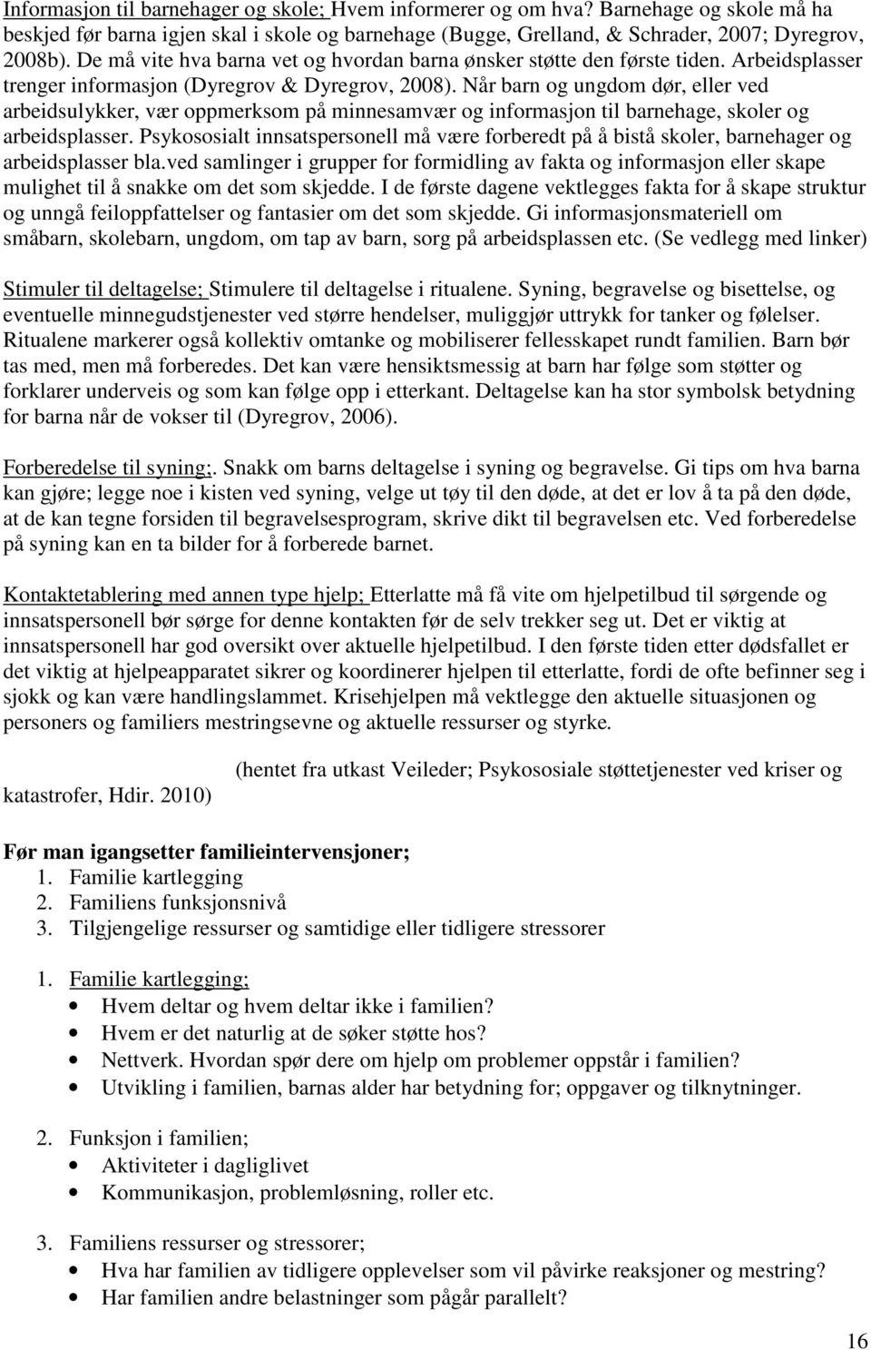 Når barn og ungdom dør, eller ved arbeidsulykker, vær oppmerksom på minnesamvær og informasjon til barnehage, skoler og arbeidsplasser.