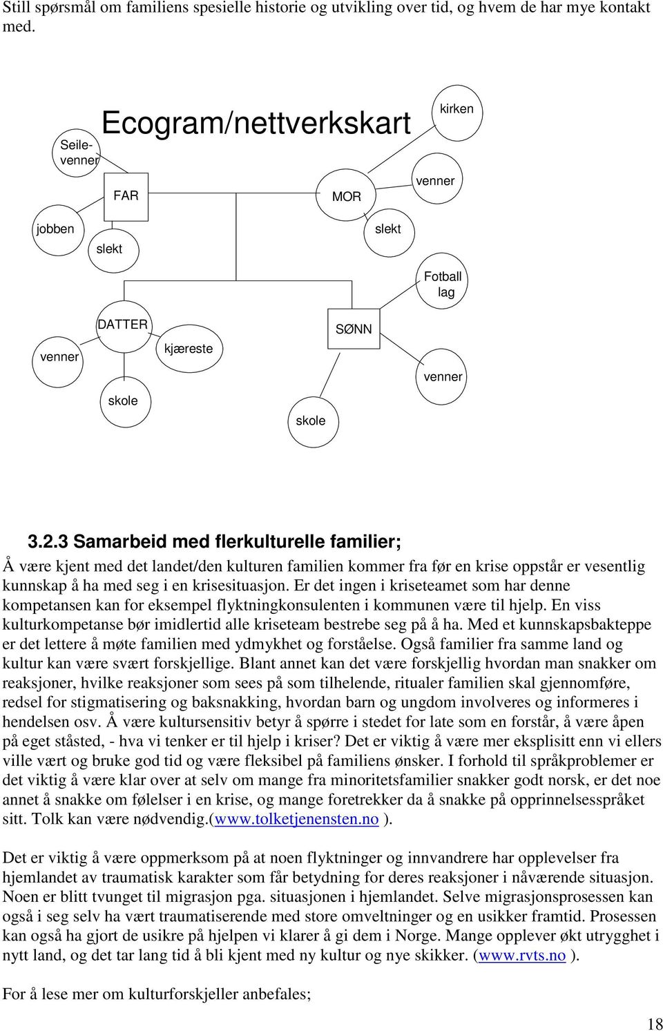 3 Samarbeid med flerkulturelle familier; Å være kjent med det landet/den kulturen familien kommer fra før en krise oppstår er vesentlig kunnskap å ha med seg i en krisesituasjon.