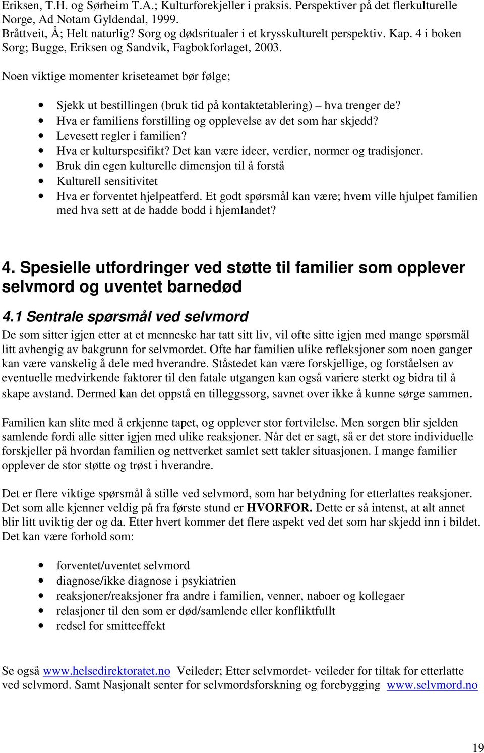 Noen viktige momenter kriseteamet bør følge; Sjekk ut bestillingen (bruk tid på kontaktetablering) hva trenger de? Hva er familiens forstilling og opplevelse av det som har skjedd?