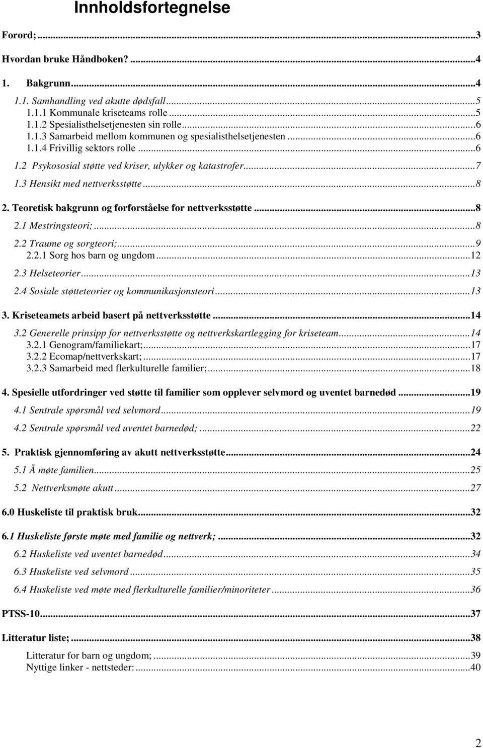 Teoretisk bakgrunn og forforståelse for nettverksstøtte...8 2.1 Mestringsteori;...8 2.2 Traume og sorgteori;...9 2.2.1 Sorg hos barn og ungdom...12 2.3 Helseteorier...13 2.
