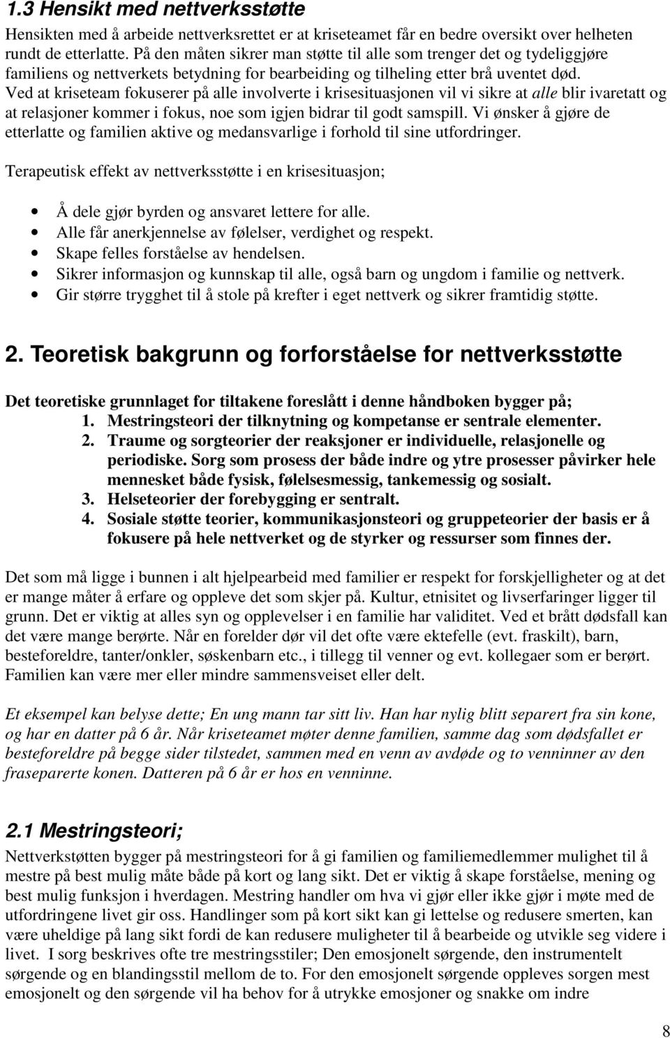 Ved at kriseteam fokuserer på alle involverte i krisesituasjonen vil vi sikre at alle blir ivaretatt og at relasjoner kommer i fokus, noe som igjen bidrar til godt samspill.