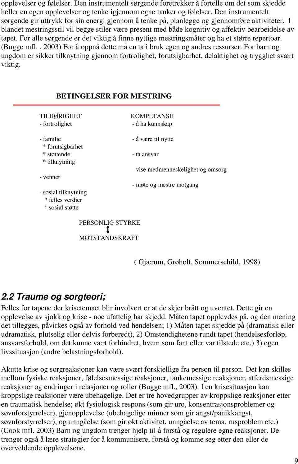 I blandet mestringsstil vil begge stiler være present med både kognitiv og affektiv bearbeidelse av tapet. For alle sørgende er det viktig å finne nyttige mestringsmåter og ha et større repertoar.