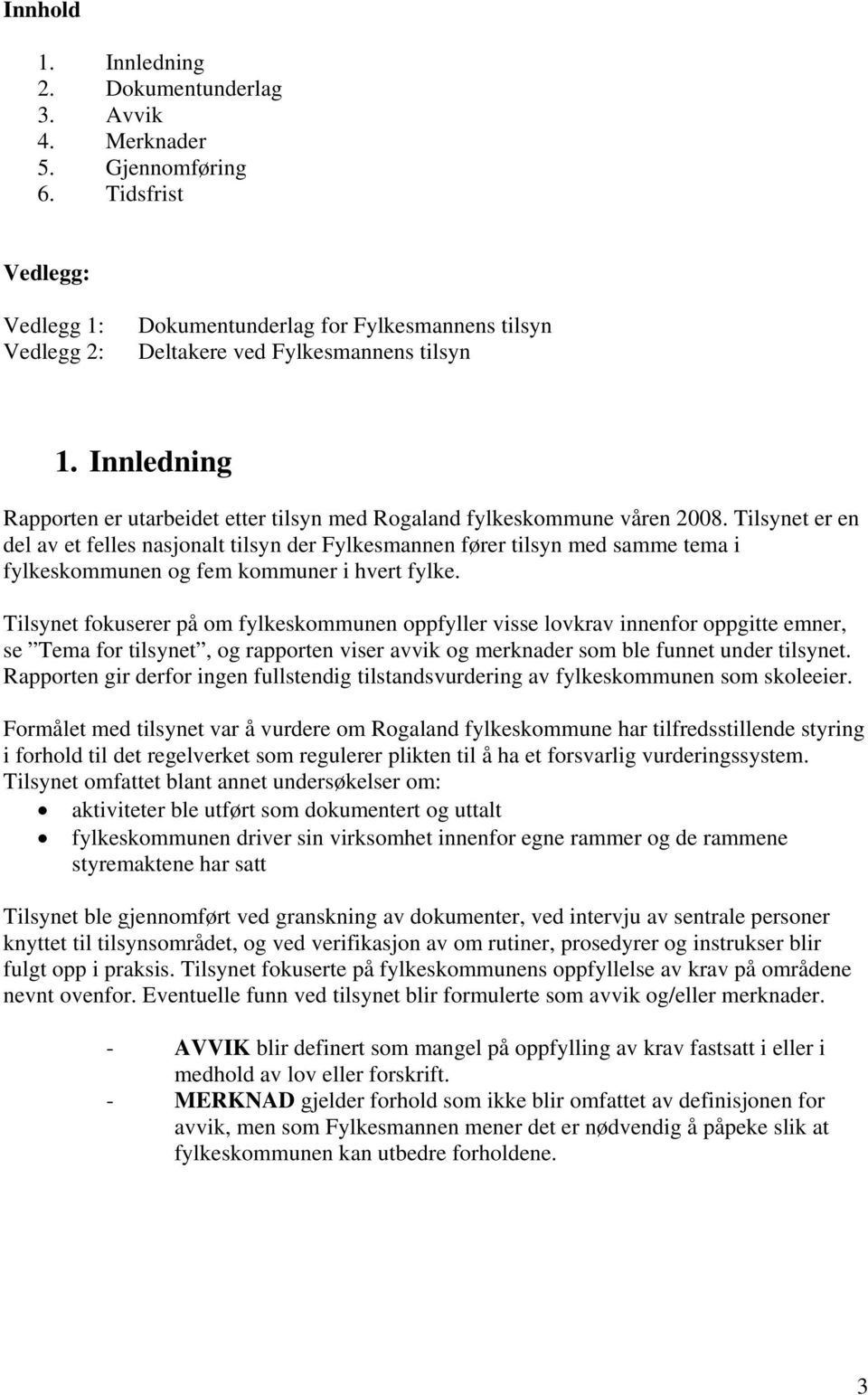 Innledning Rapporten er utarbeidet etter tilsyn med Rogaland fylkeskommune våren 2008.