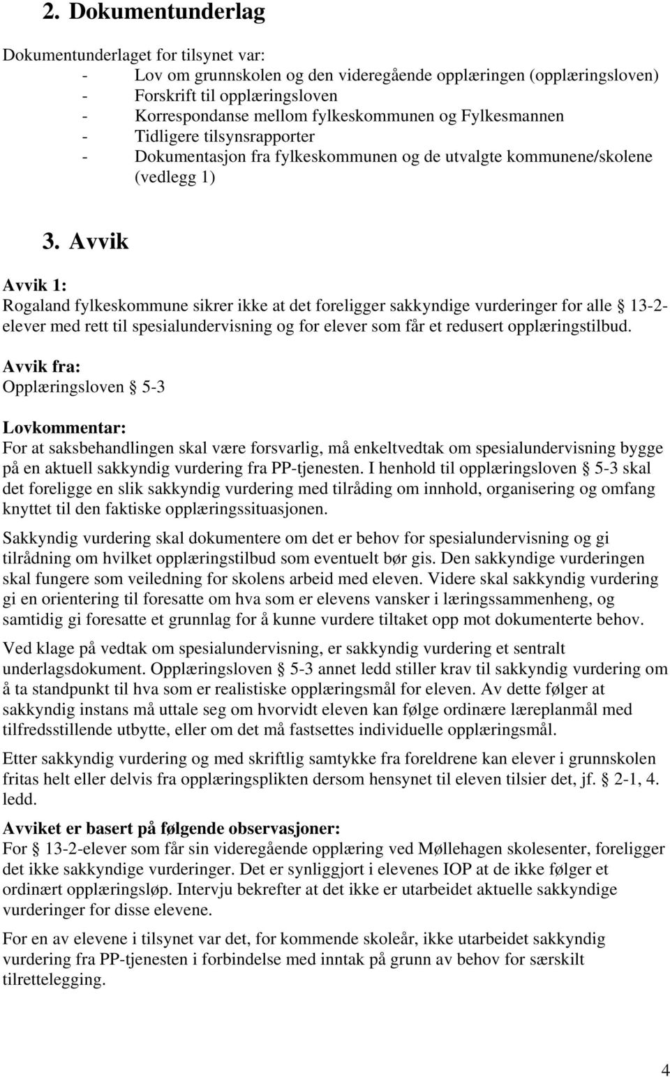 Avvik Avvik 1: Rogaland fylkeskommune sikrer ikke at det foreligger sakkyndige vurderinger for alle 13-2- elever med rett til spesialundervisning og for elever som får et redusert opplæringstilbud.
