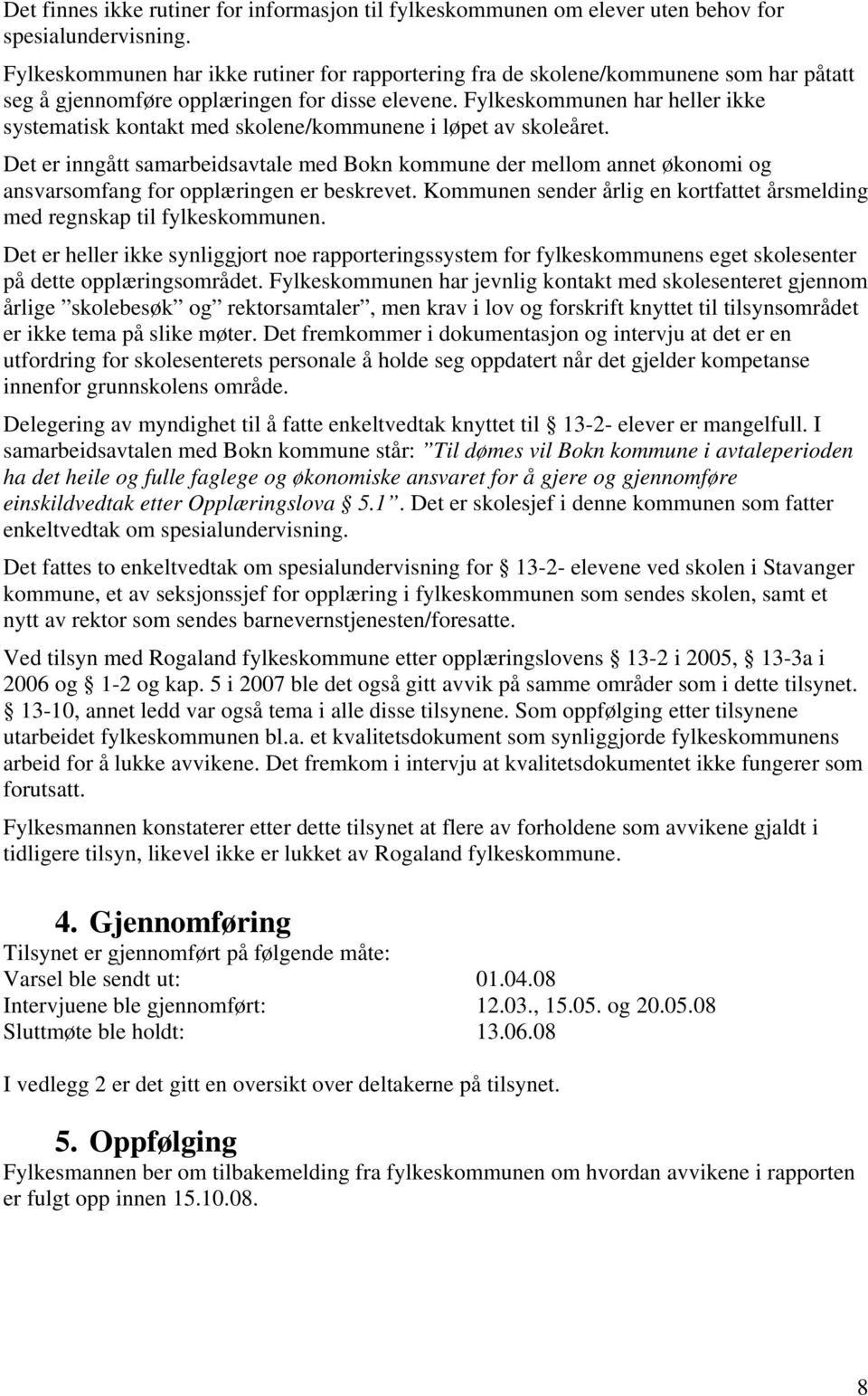 Fylkeskommunen har heller ikke systematisk kontakt med skolene/kommunene i løpet av skoleåret.