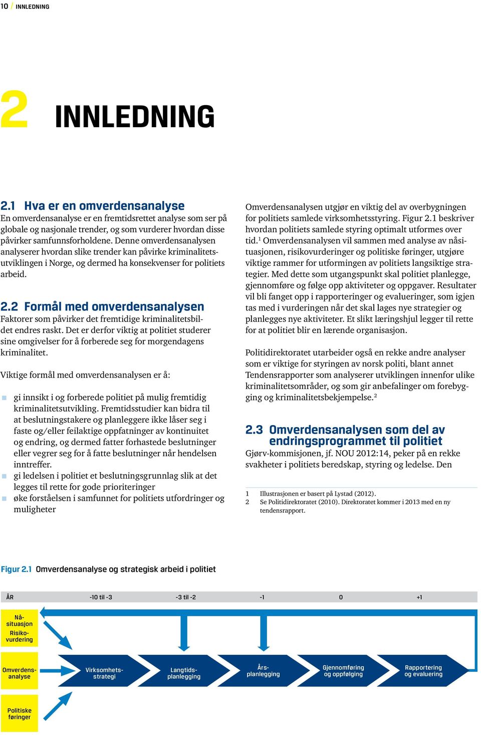 Denne omverdensanalysen analyserer hvordan slike trender kan påvirke kriminalitetsutviklingen i Norge, og dermed ha konsekvenser for politiets arbeid. 2.