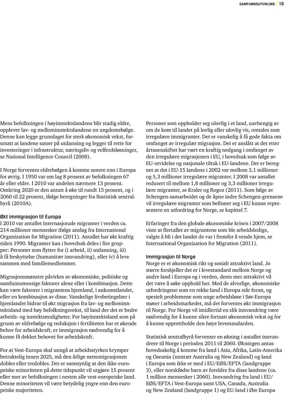 Intelligence Council (2008). I Norge forventes eldrebølgen å komme senere enn i Europa for øvrig. I 1950 var om lag 8 prosent av befolkningen 67 år eller eldre. I 2010 var andelen nærmere 13 prosent.