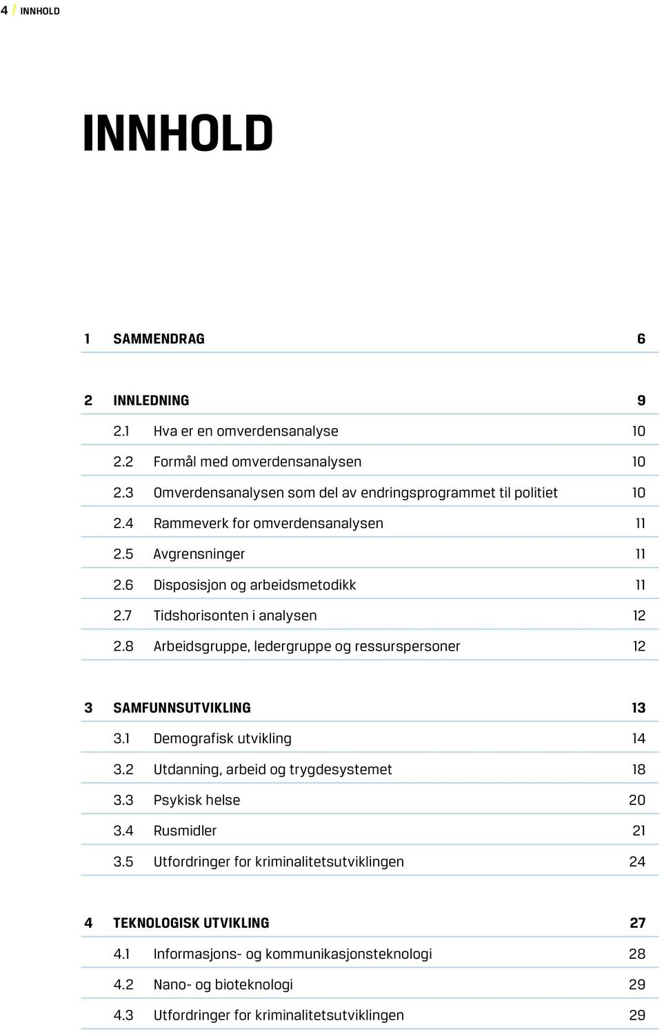 7 Tidshorisonten i analysen 12 2.8 Arbeidsgruppe, ledergruppe og ressurspersoner 12 3 SAMFUNNSUTVIKLING 13 3.1 Demografisk utvikling 14 3.