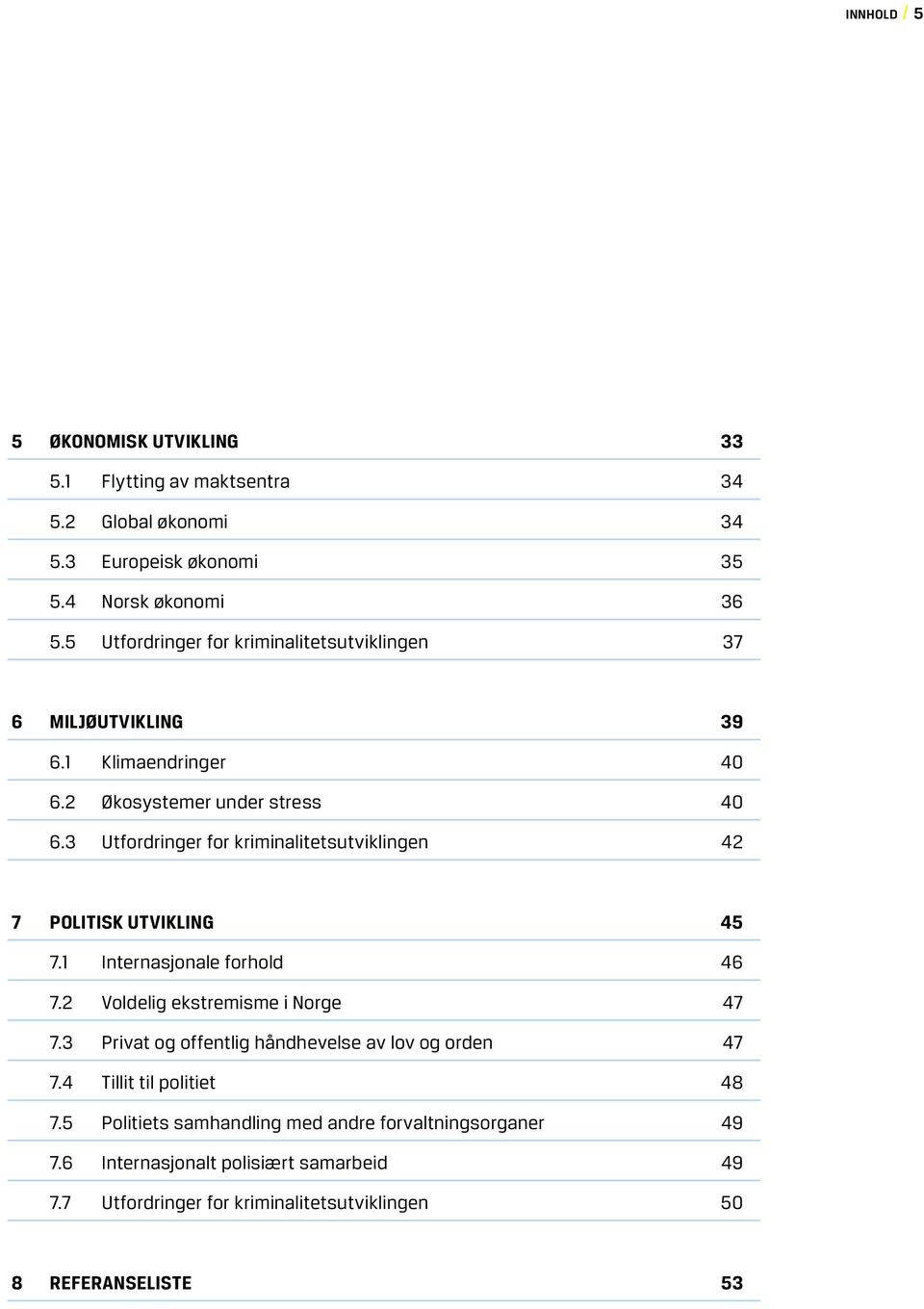 3 Utfordringer for kriminalitetsutviklingen 42 7 POLITISK UTVIKLING 45 7.1 Internasjonale forhold 46 7.2 Voldelig ekstremisme i Norge 47 7.