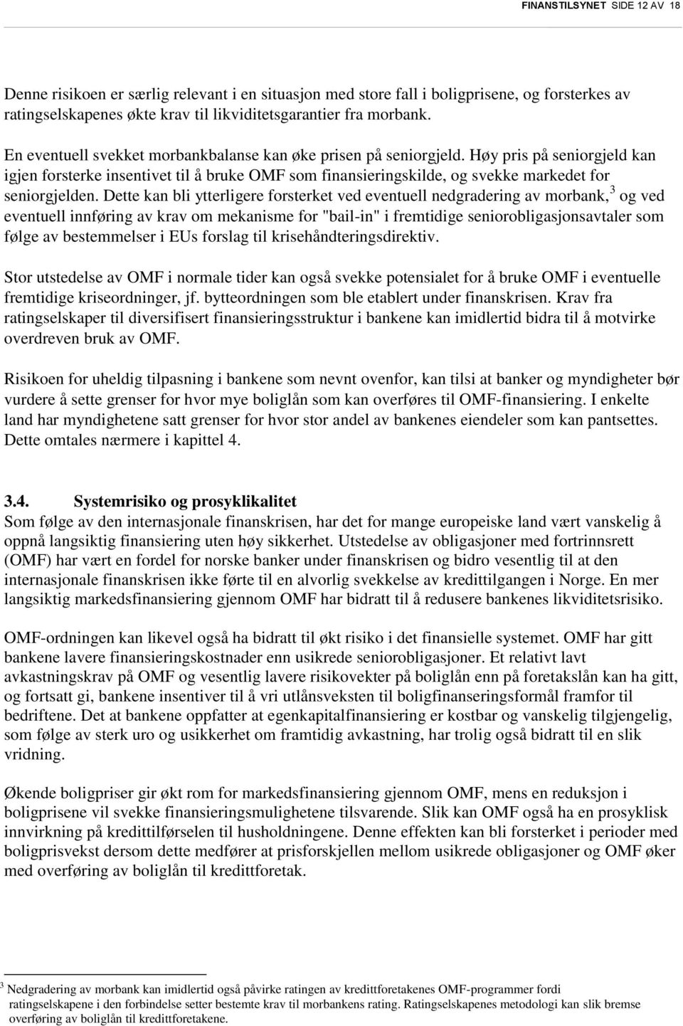 Dette kan bli ytterligere forsterket ved eventuell nedgradering av morbank, 3 og ved eventuell innføring av krav om mekanisme for "bail-in" i fremtidige seniorobligasjonsavtaler som følge av